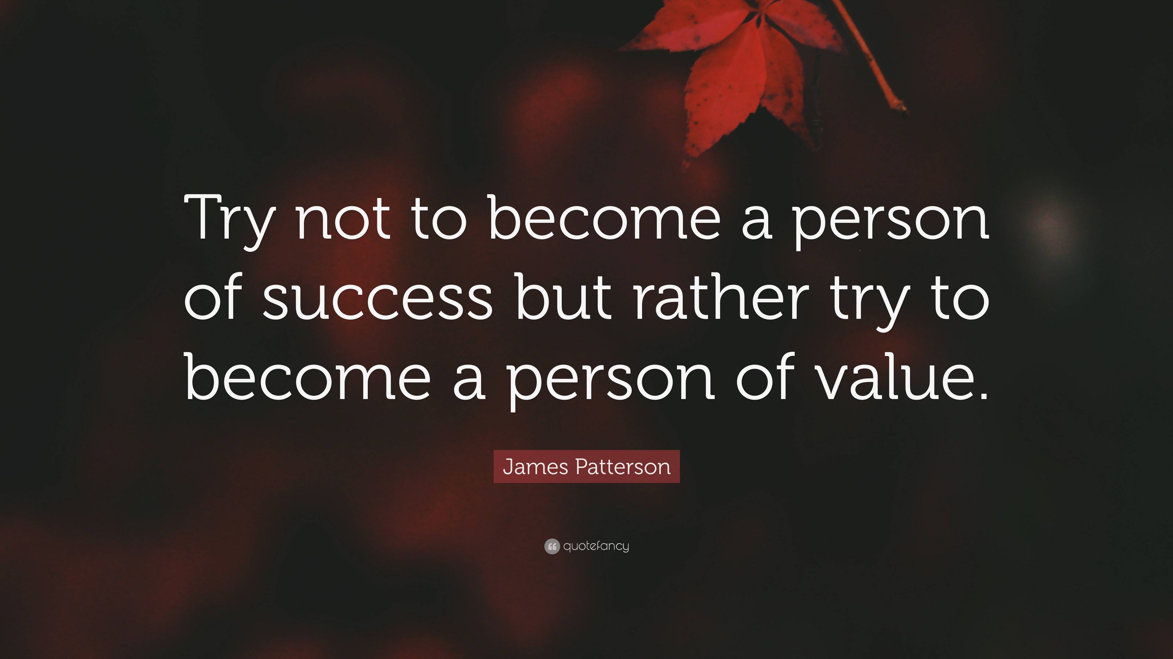 James Patterson Quote: “Try not to become a person of success but ...