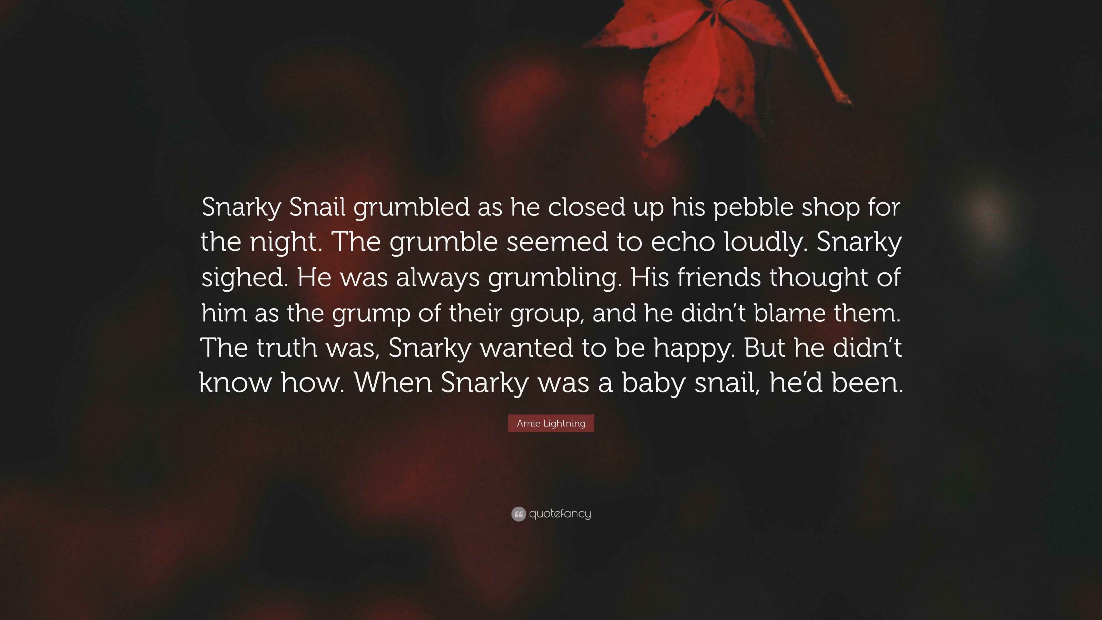 Arnie Lightning Quote: “Snarky Snail grumbled as he closed up his ...