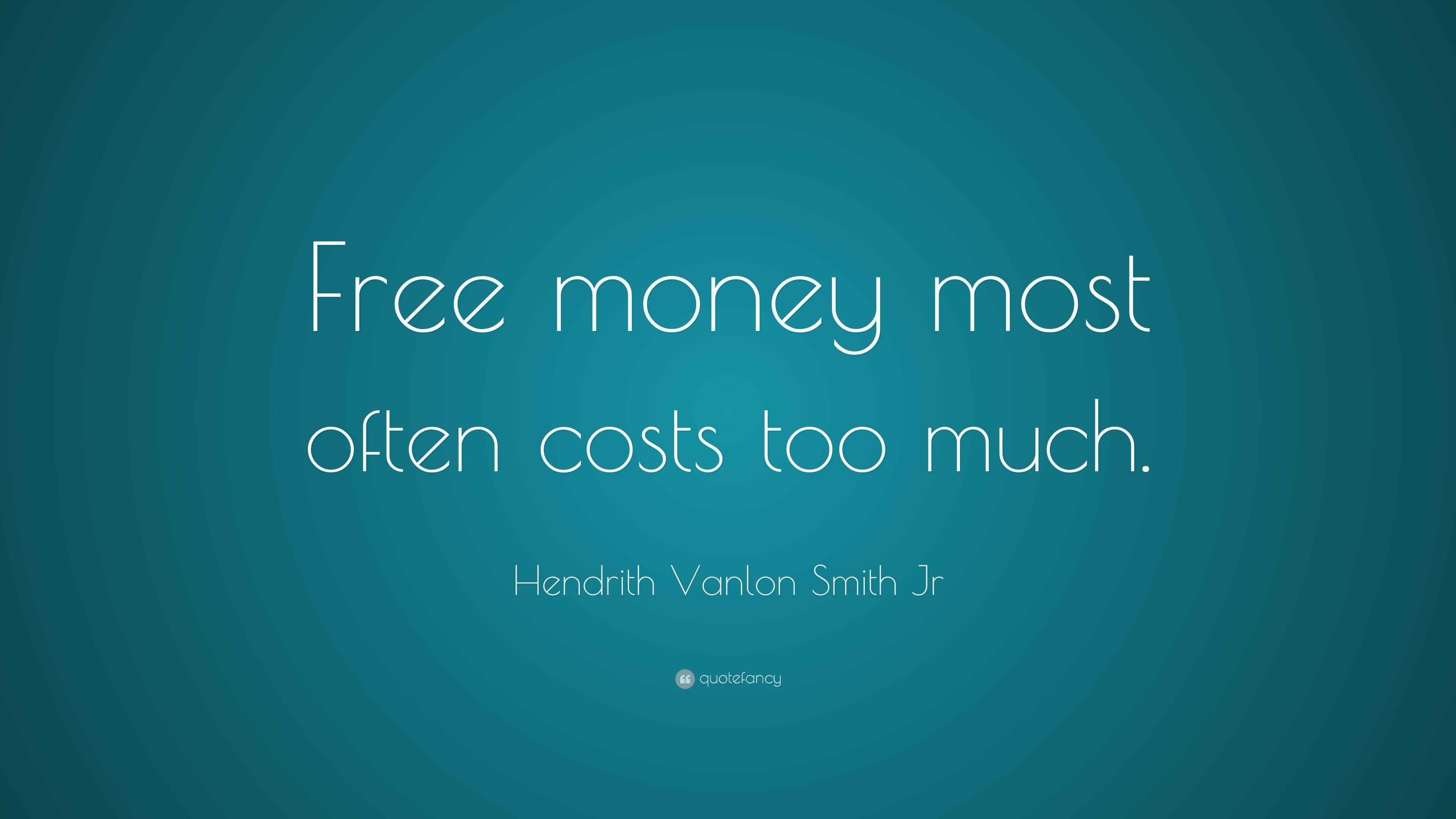 Hendrith Vanlon Smith Jr Quote “Free money most often costs too much.”