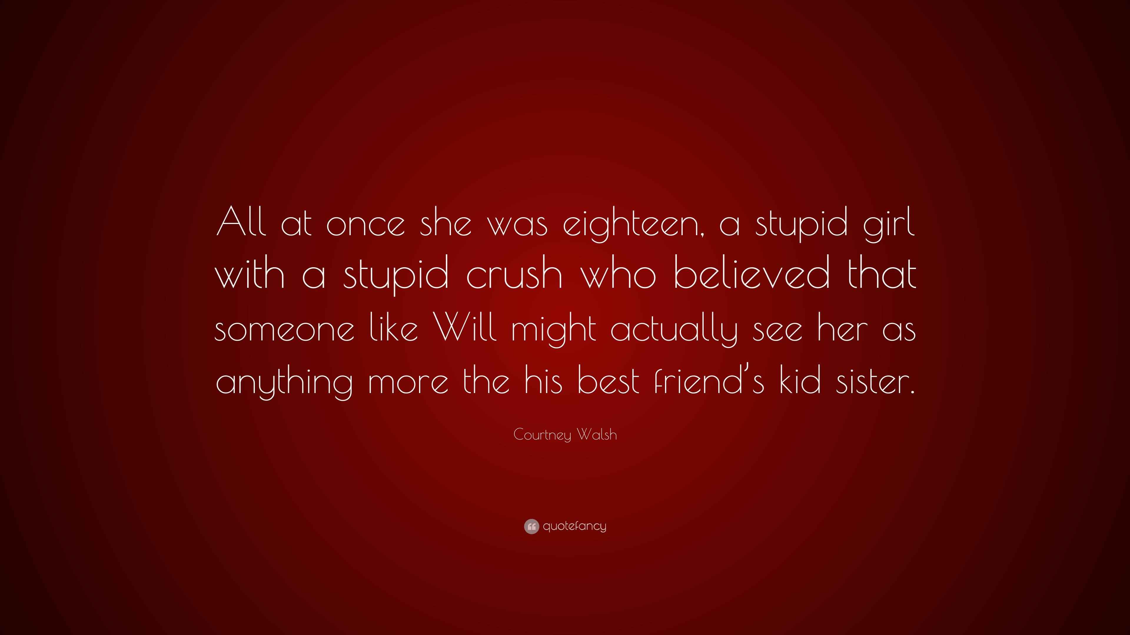 Courtney Walsh Quote “All at once she was eighteen, a stupid girl with