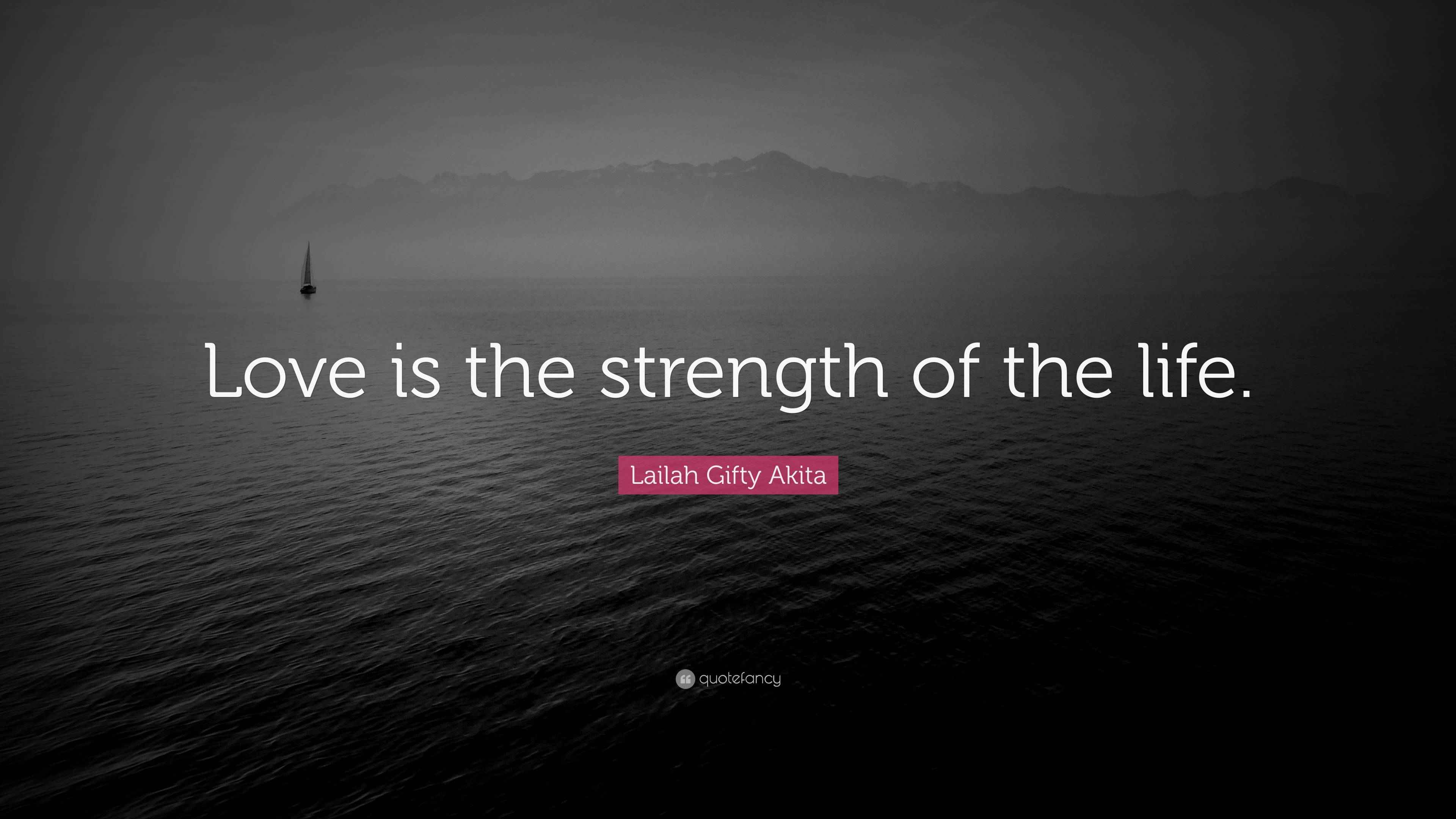 Lailah Gifty Akita Quote: “Love is the strength of the life.”