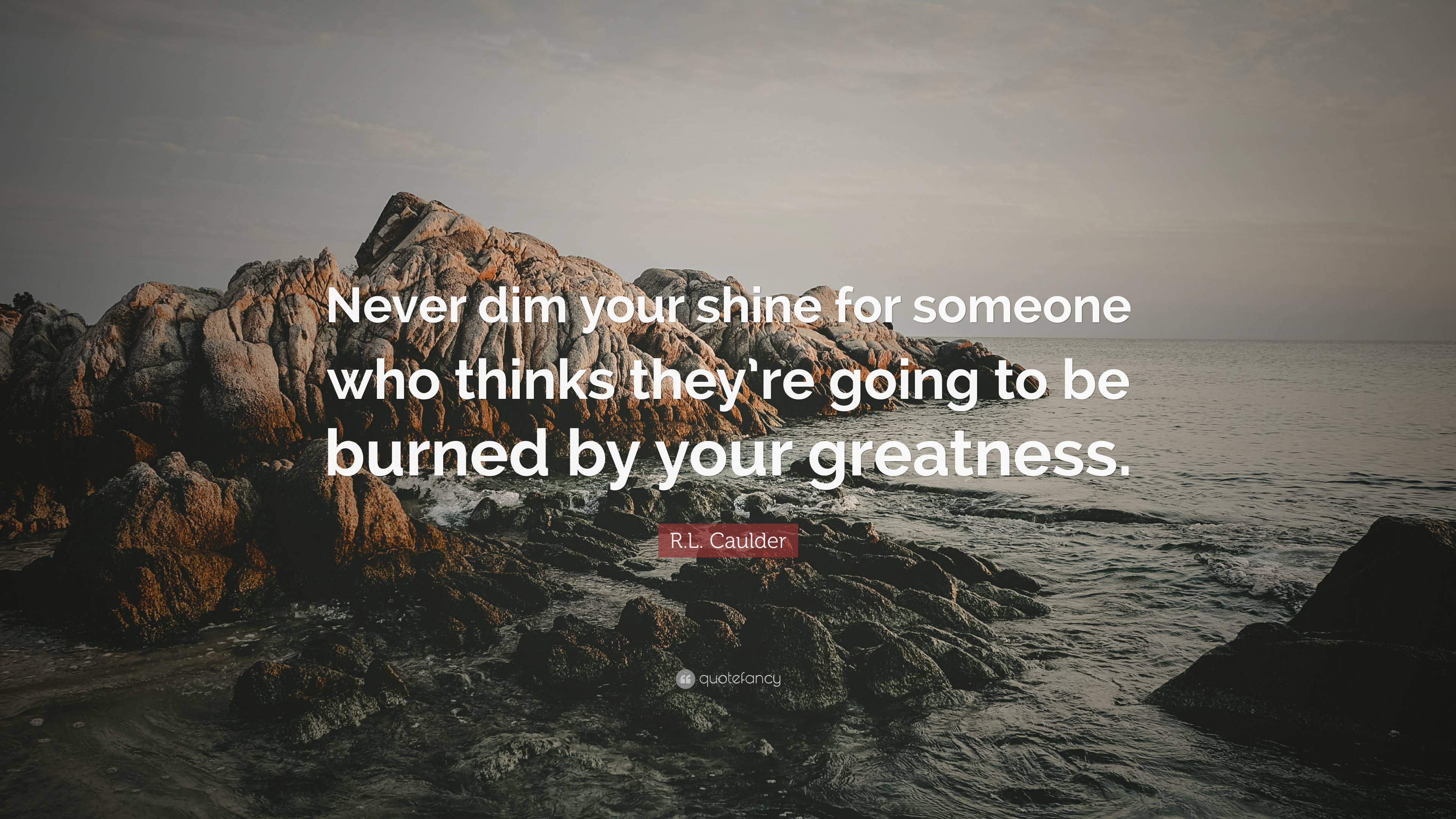 R.L. Caulder Quote: “Never dim your shine for someone who thinks they ...