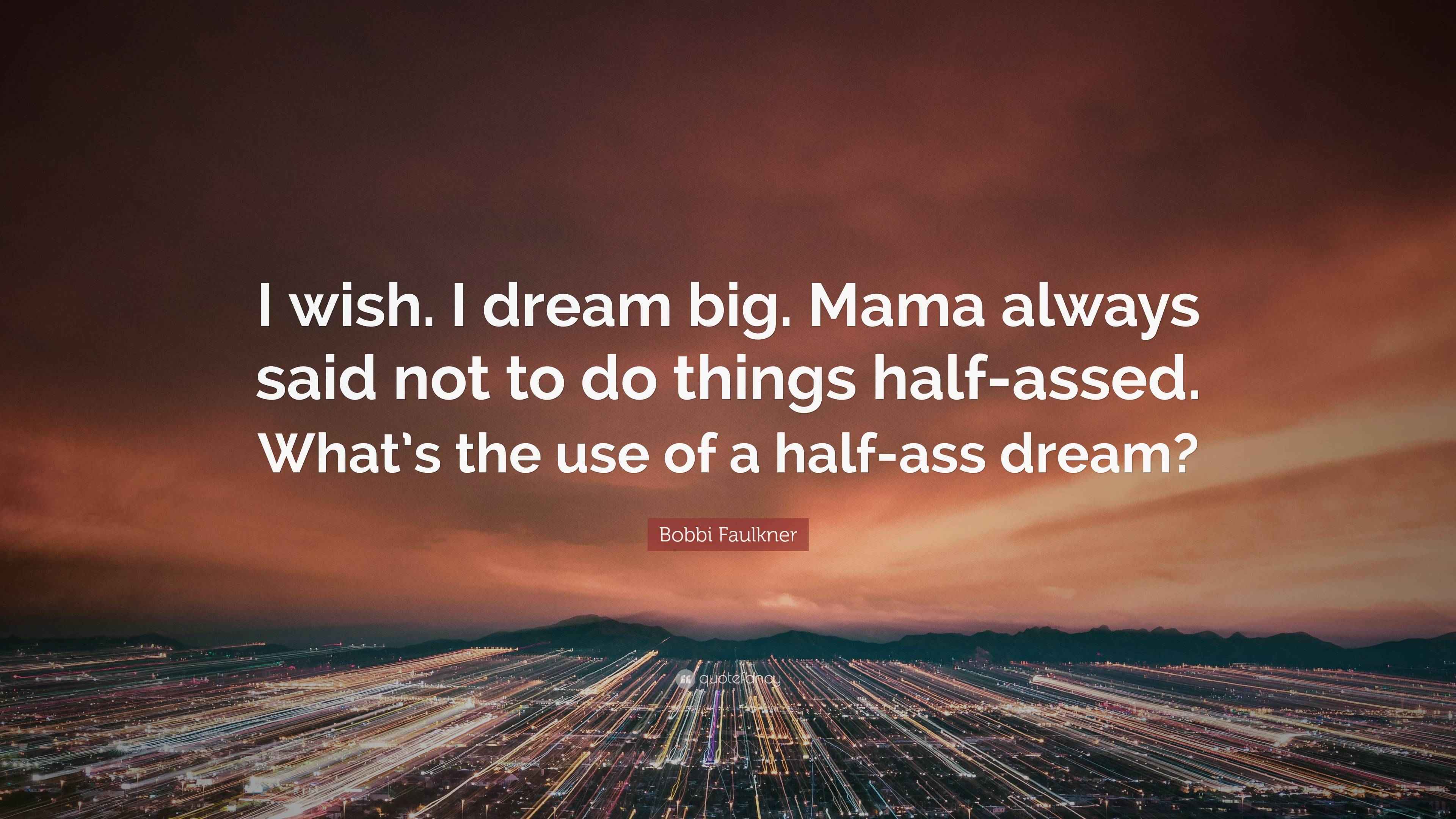 Bobbi Faulkner Quote: "I wish. I dream big. Mama always said not to do ...