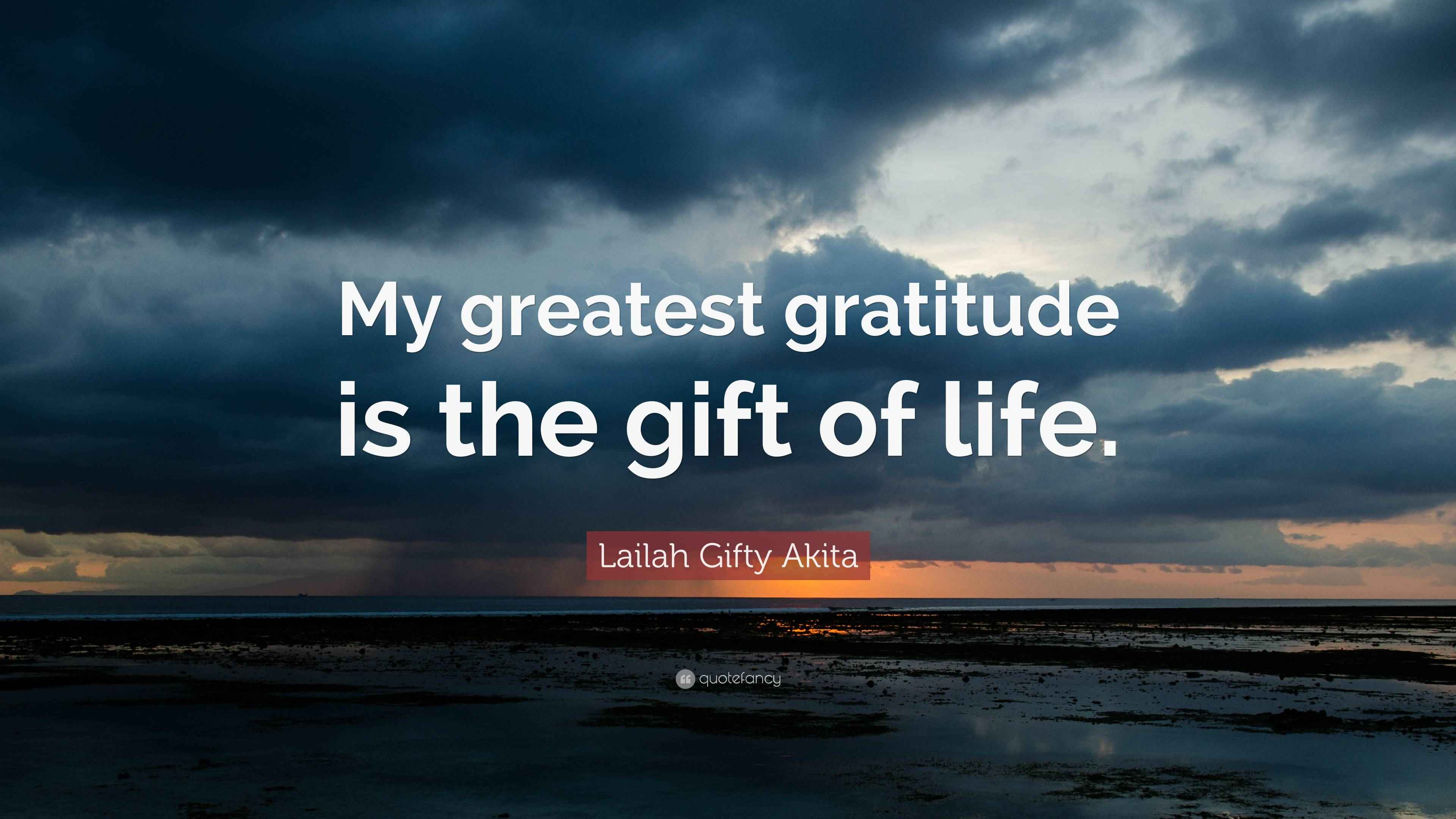 Lailah Gifty Akita Quote: “My greatest gratitude is the gift of life.”