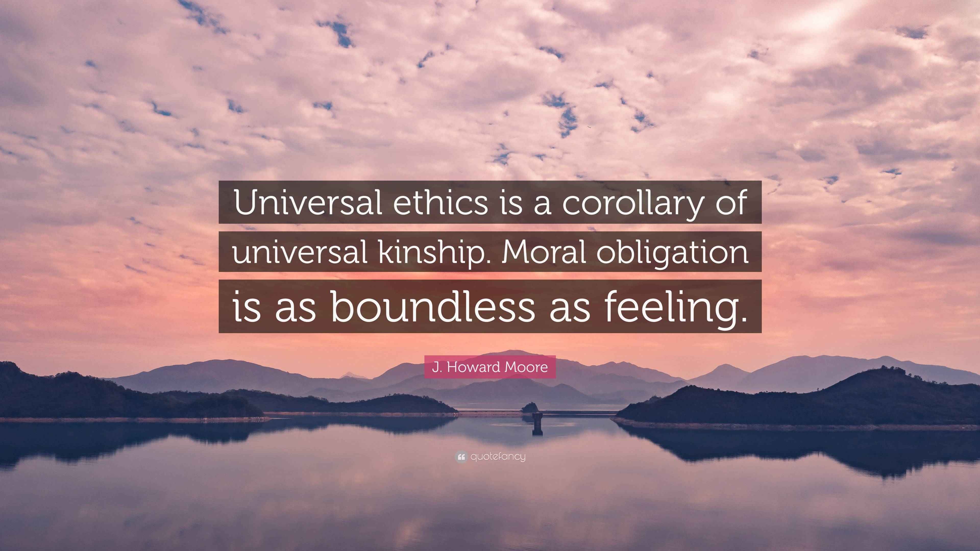 J. Howard Moore Quote “Universal ethics is a corollary of universal