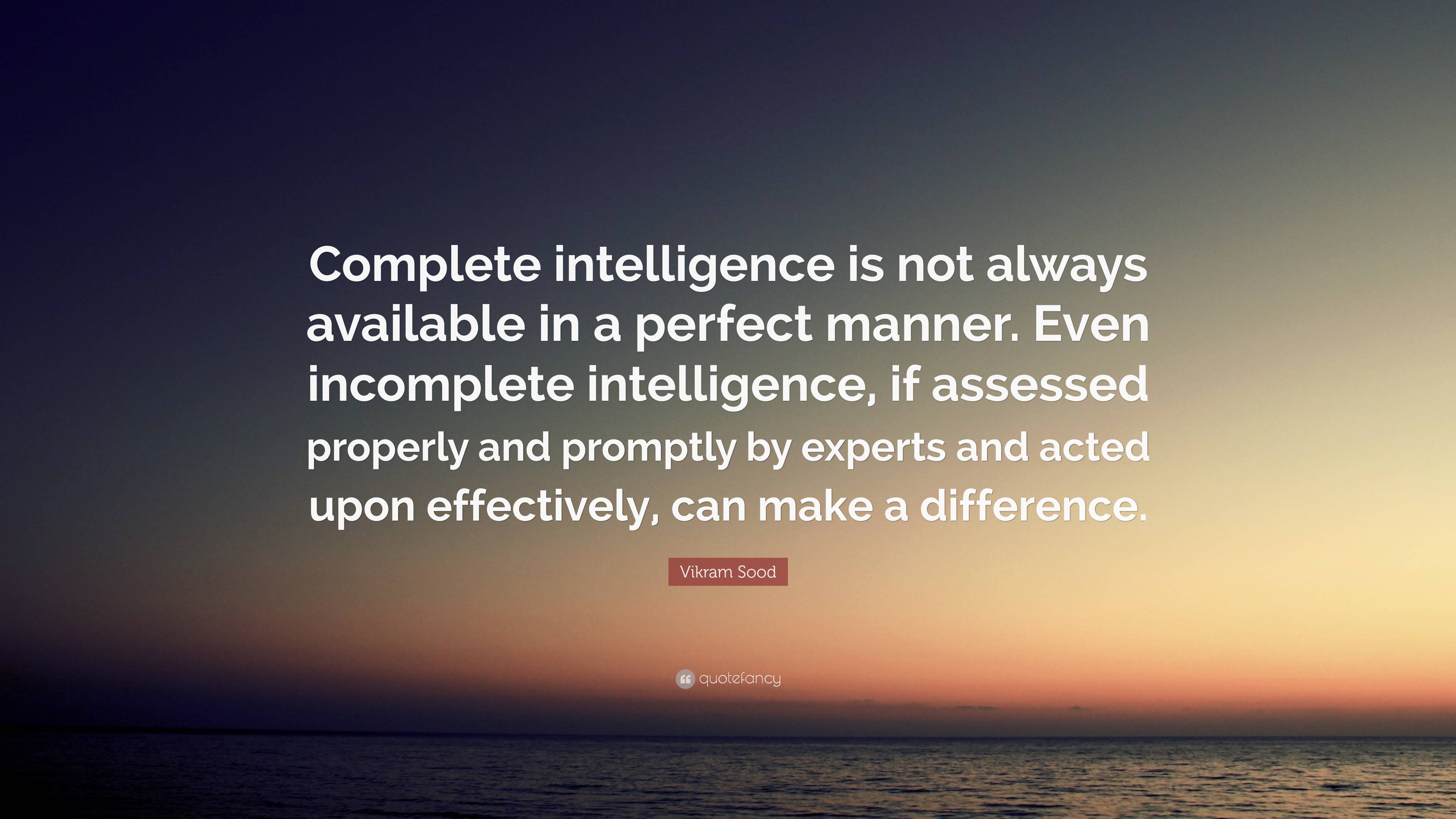 Vikram Sood Quote: “Complete intelligence is not always available in a