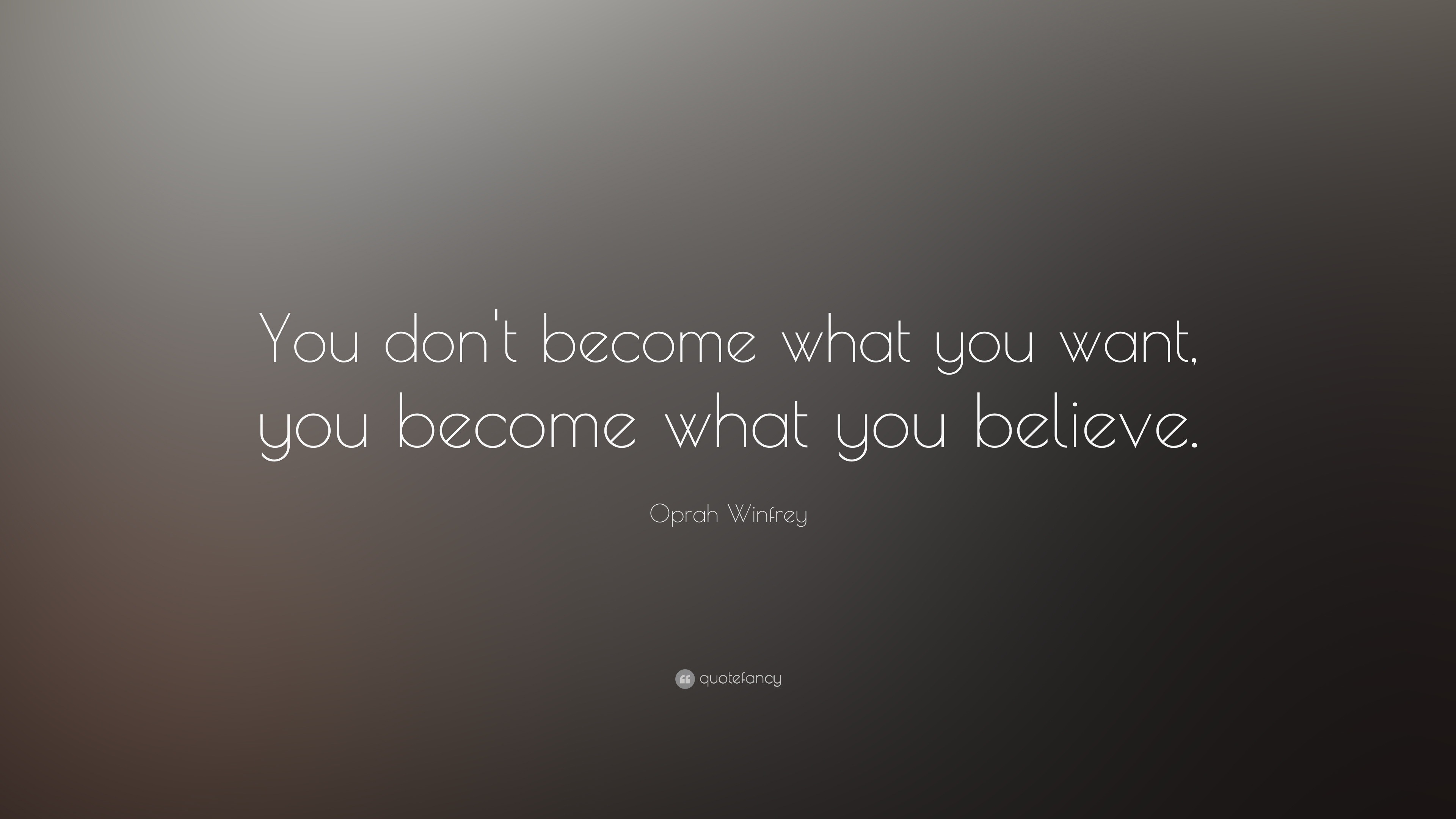 Oprah Winfrey Quote: “You don't become what you want, you become what