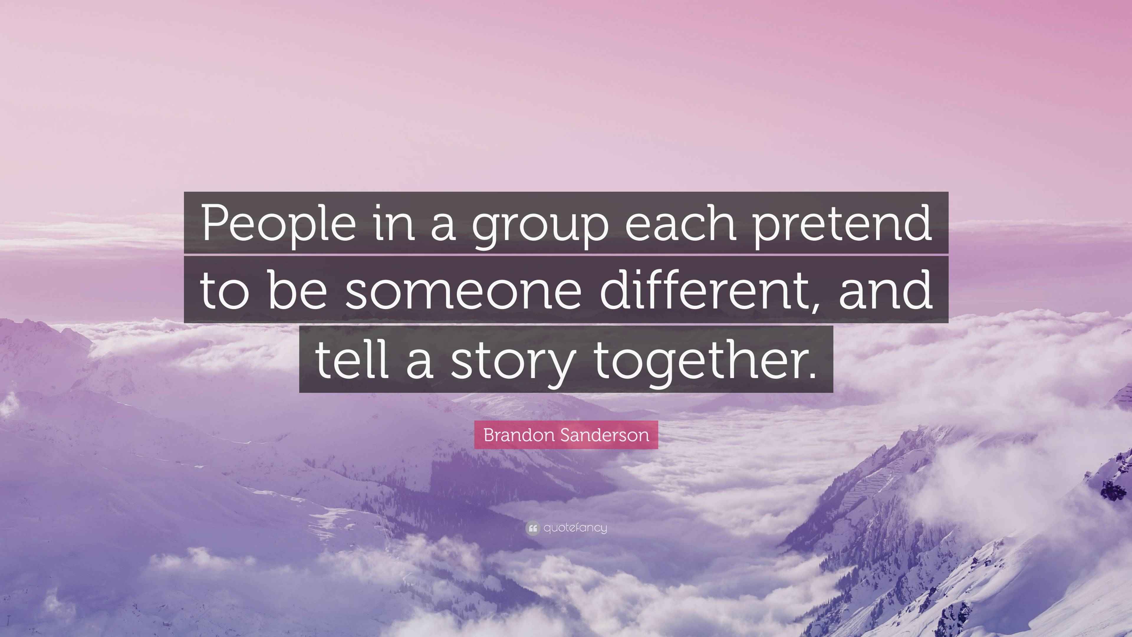 Brandon Sanderson Quote “People in a group each pretend to be someone
