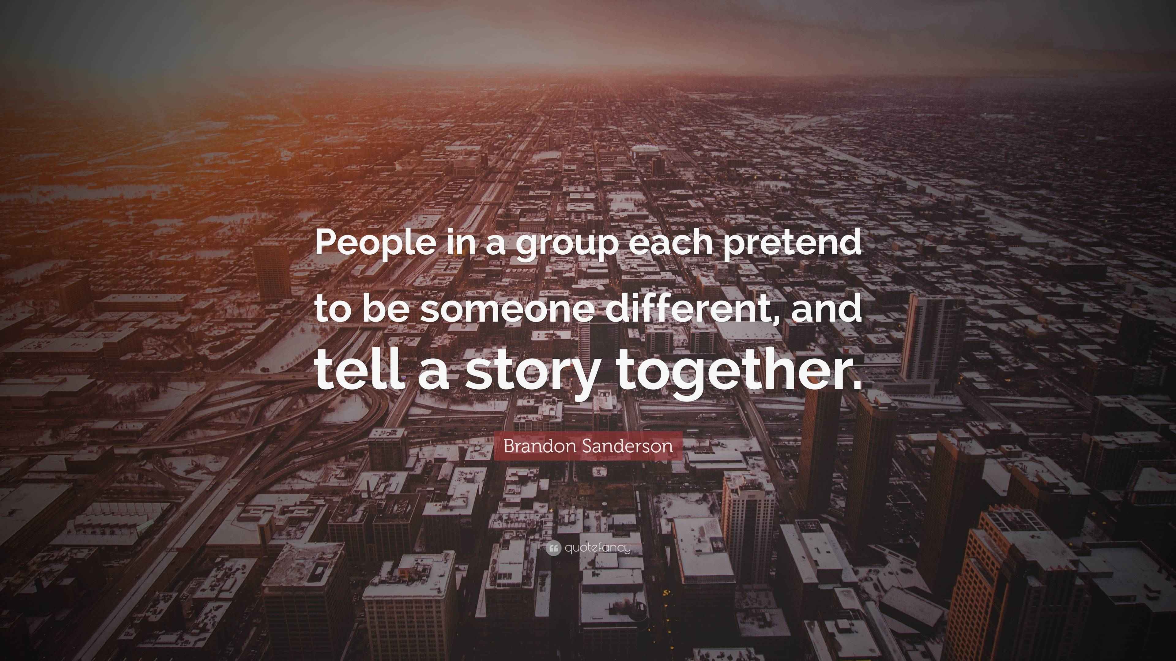 Brandon Sanderson Quote “People in a group each pretend to be someone