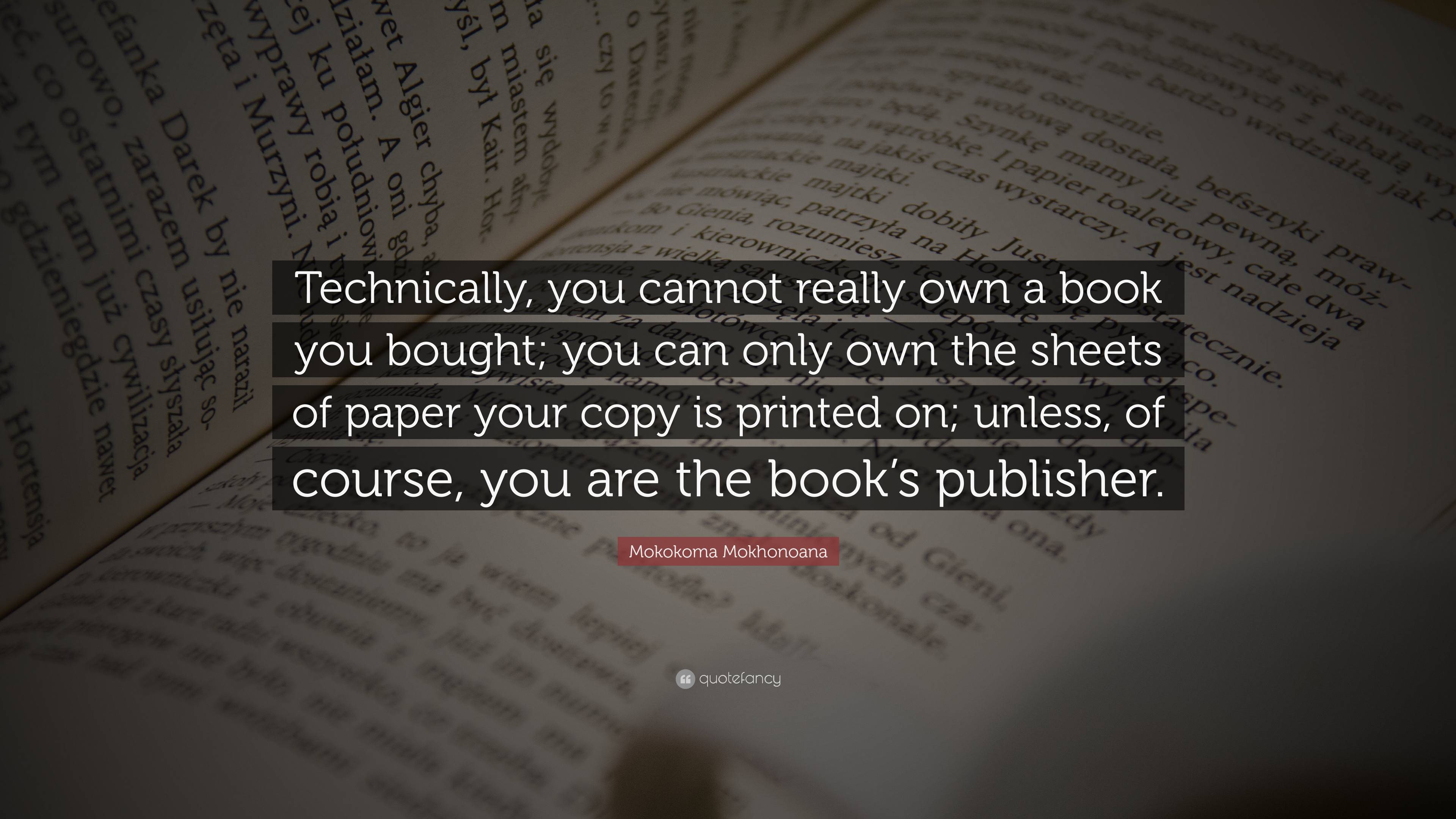 Mokokoma Mokhonoana Quote: “Technically, you cannot really own a book ...