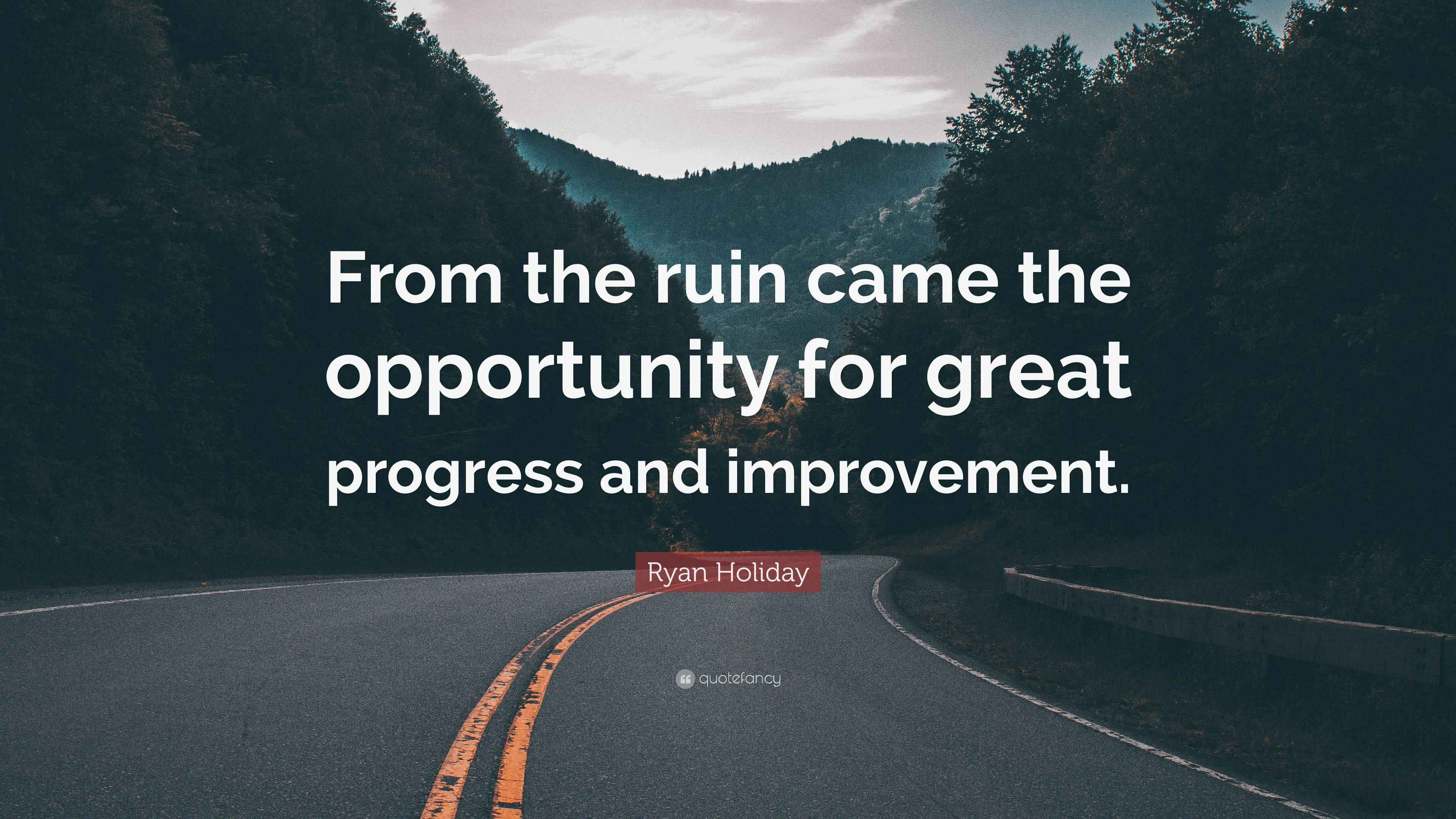 Great Progress Ryan Holiday Quote: “From the ruin came the opportunity for great ...