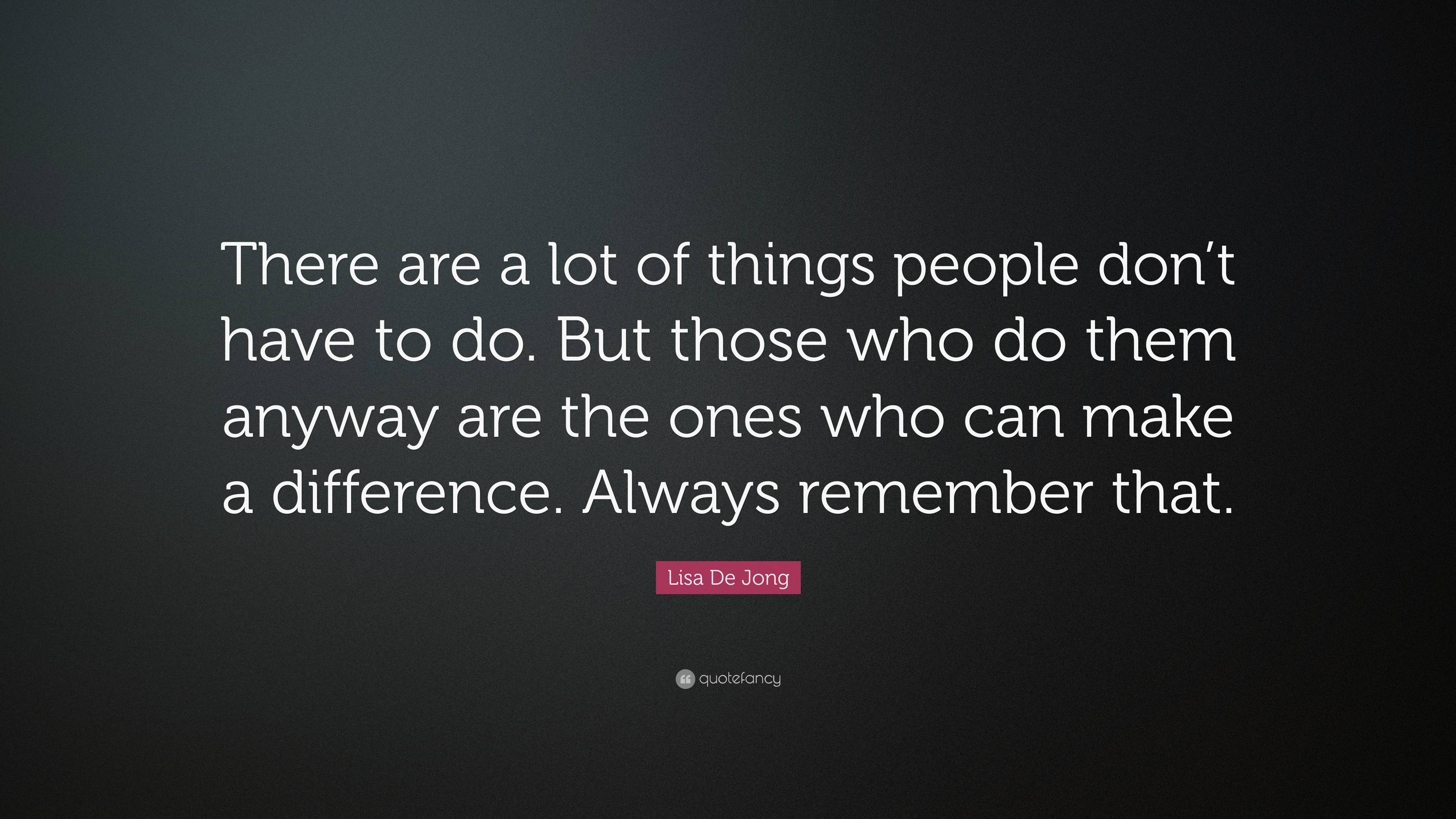 Lisa De Jong Quote: “There are a lot of things people don’t have to do ...