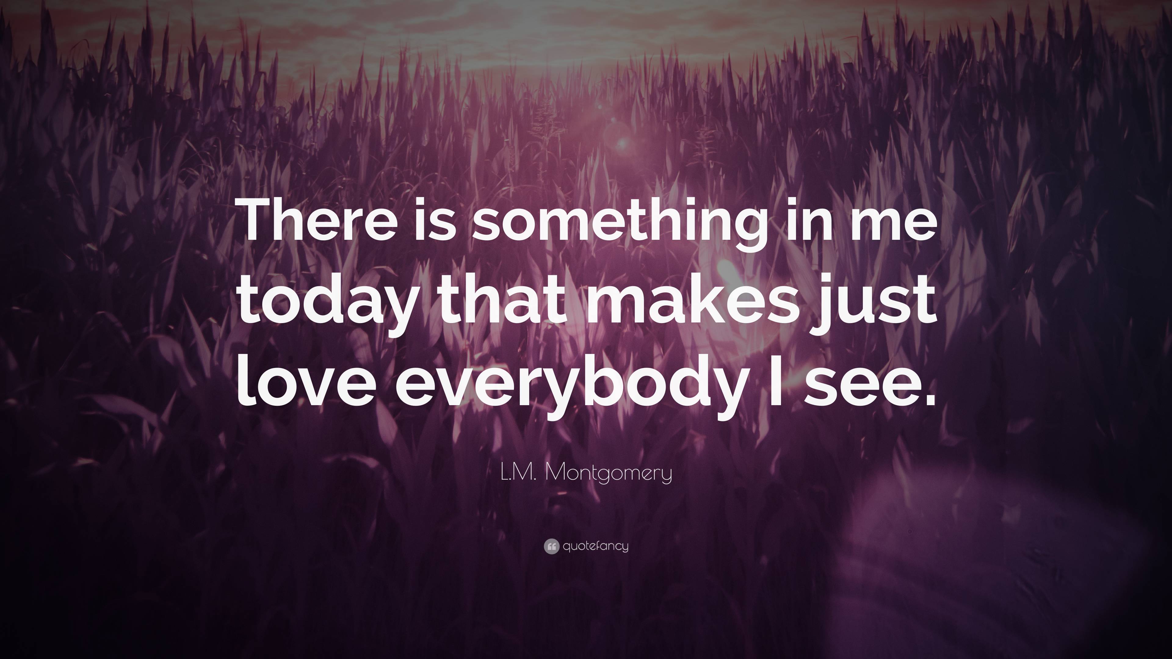 L.M. Montgomery Quote: “There is something in me today that makes just ...