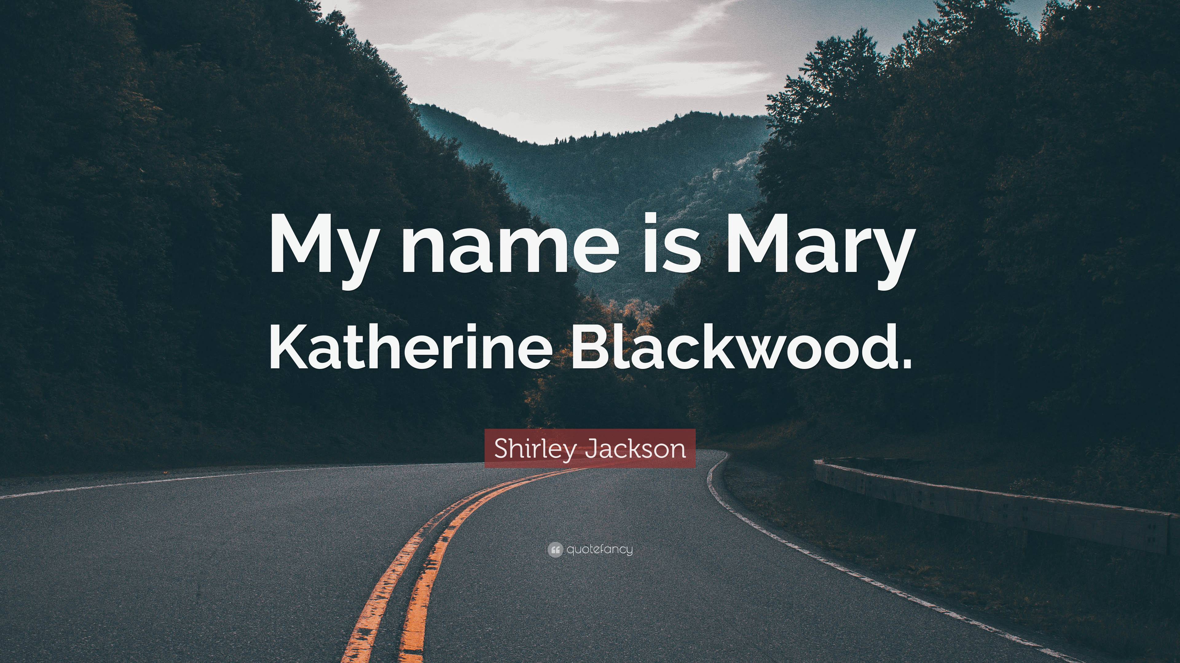 Shirley Jackson Quote “My name is Mary Katherine Blackwood.”