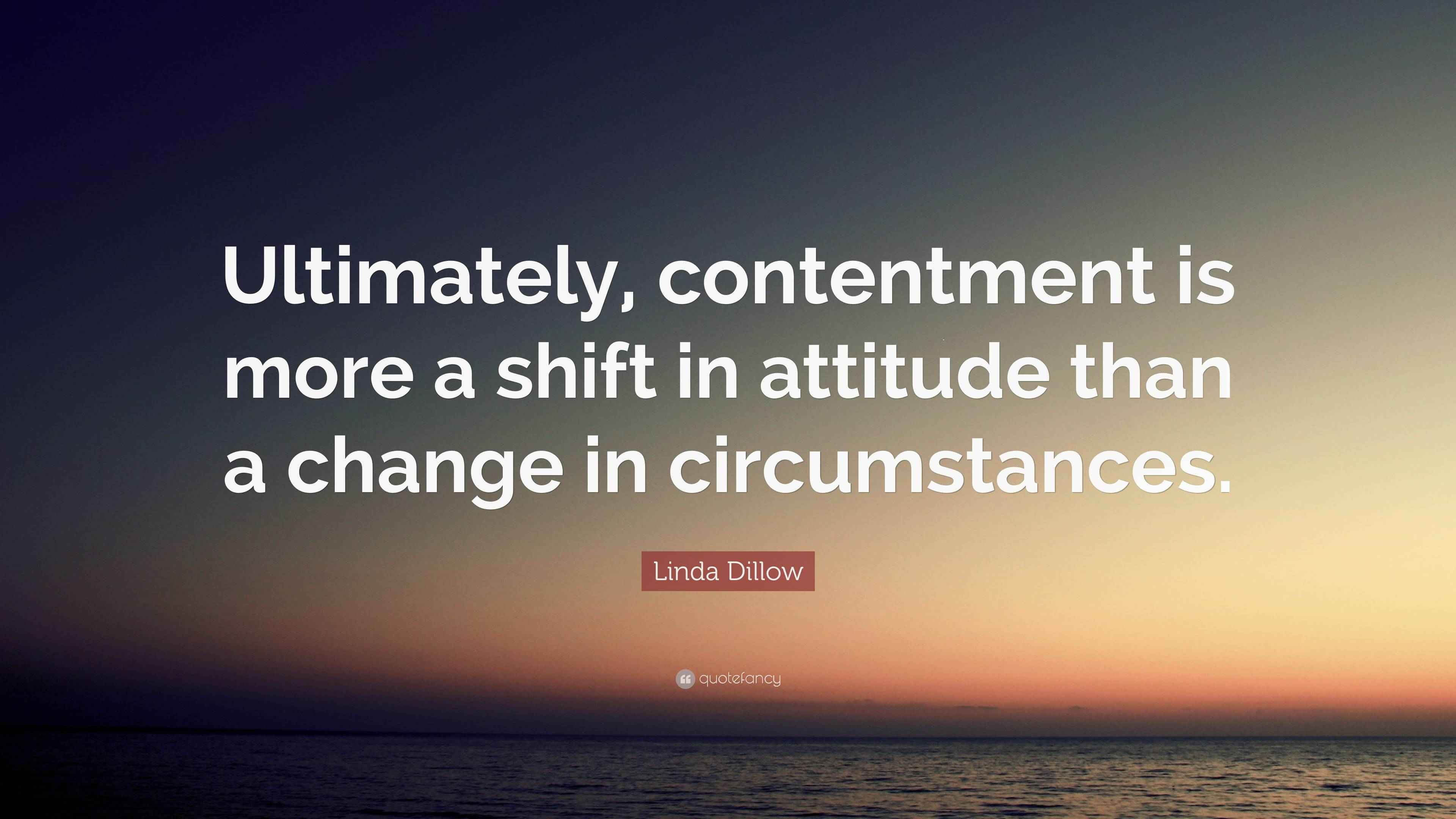 Linda Dillow Quote “Ultimately, contentment is more a shift in attitude than a change in