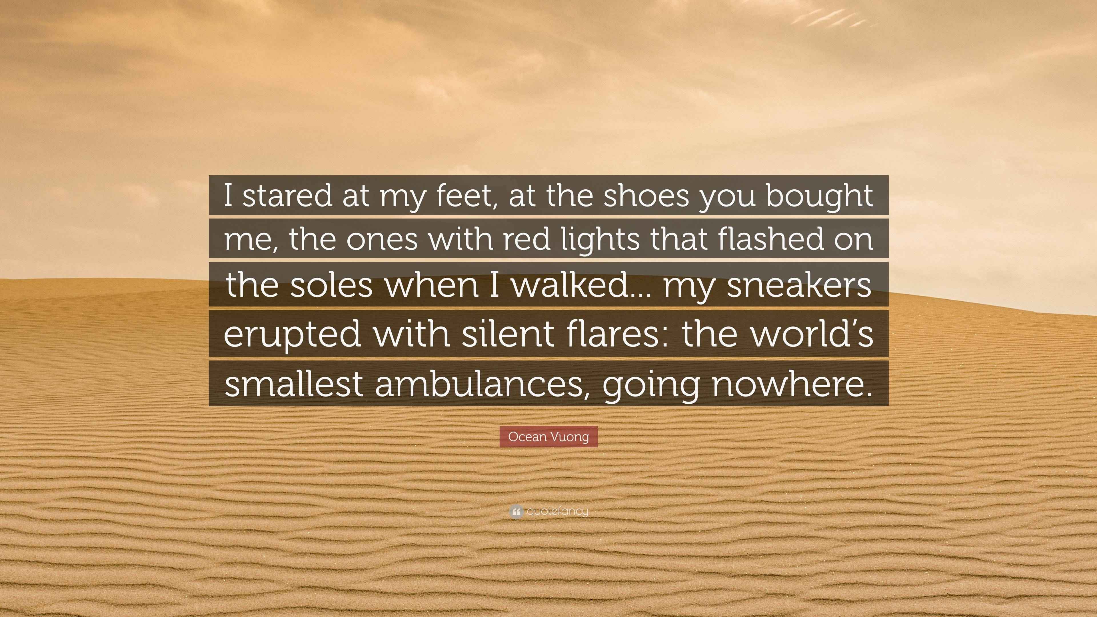 Ocean Vuong Quote: “I stared at my feet, at the shoes you bought me ...