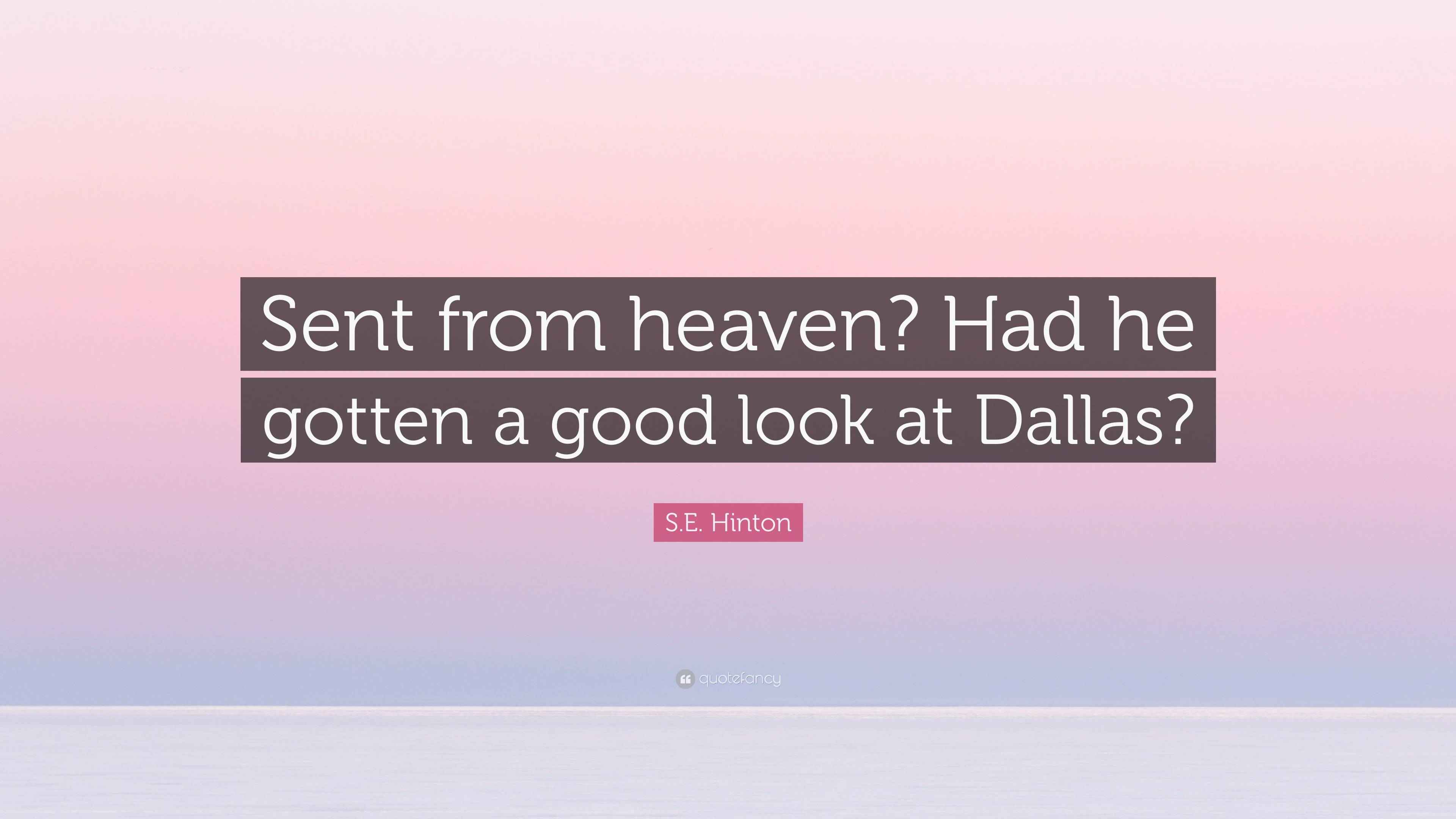 S.E. Hinton Quote: “Sent from heaven? Had he gotten a good look at Dallas?”