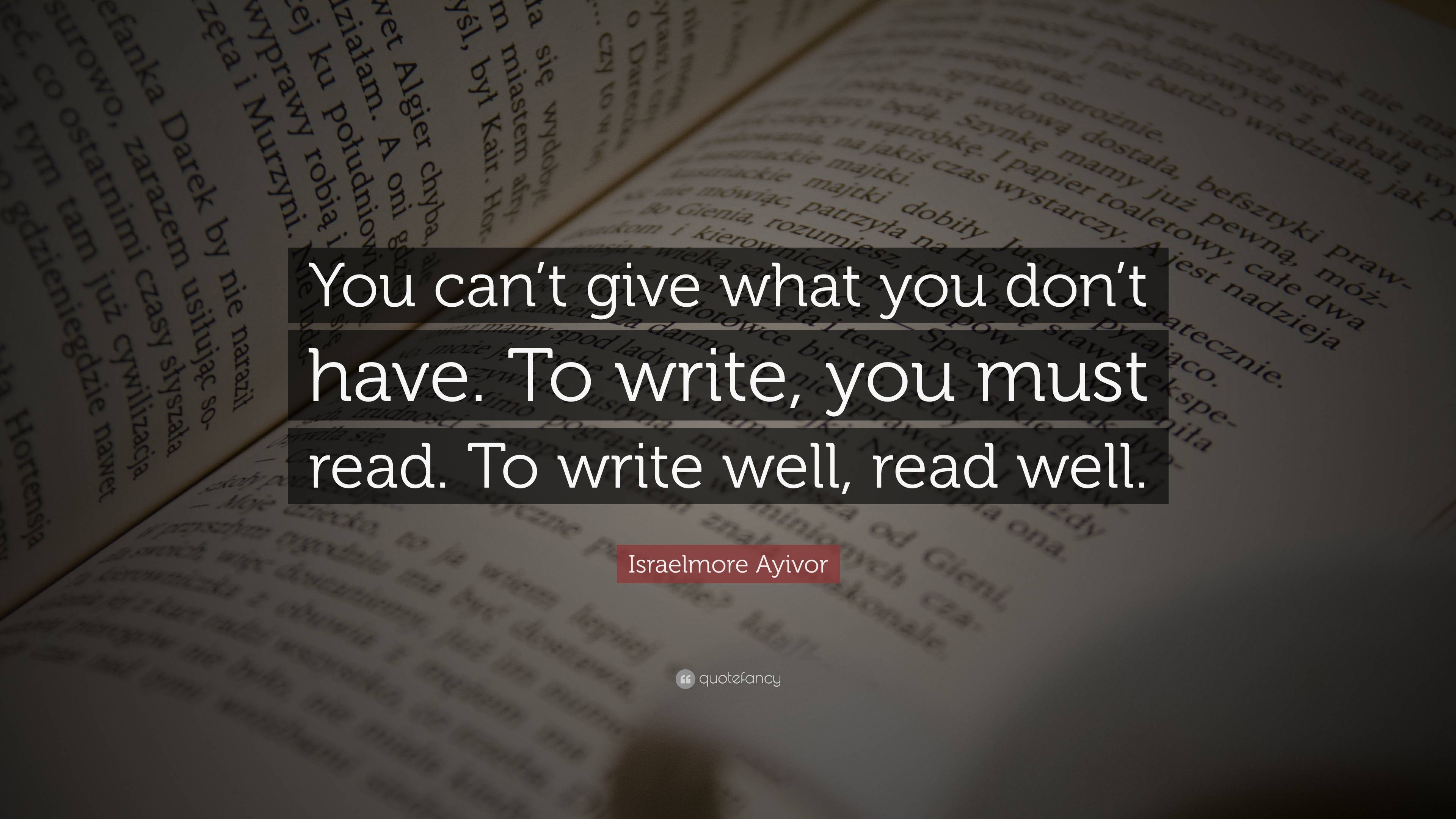 Israelmore Ayivor Quote: “You can’t give what you don’t have. To write ...