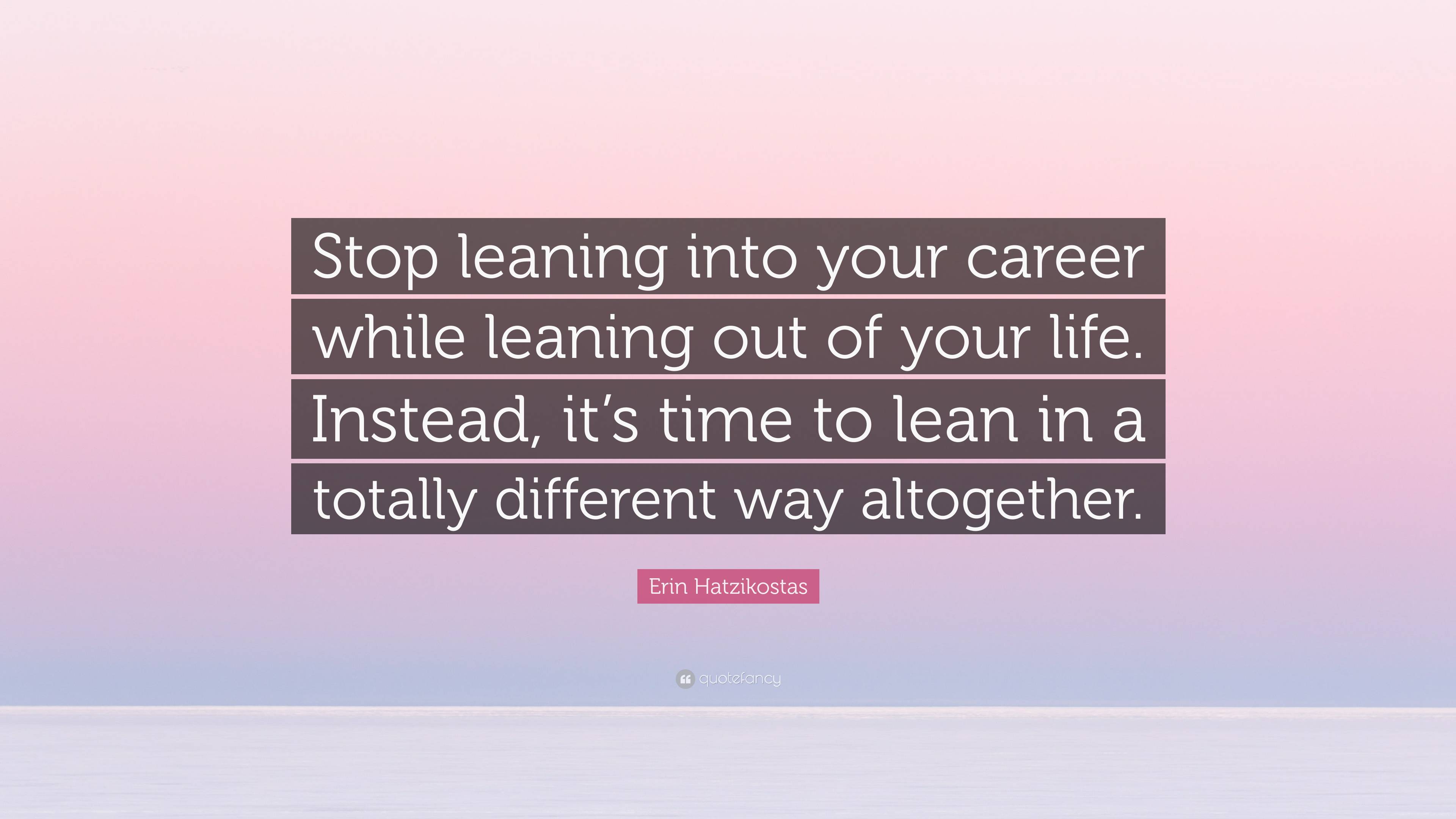 Erin Hatzikostas Quote: “stop Leaning Into Your Career While Leaning 