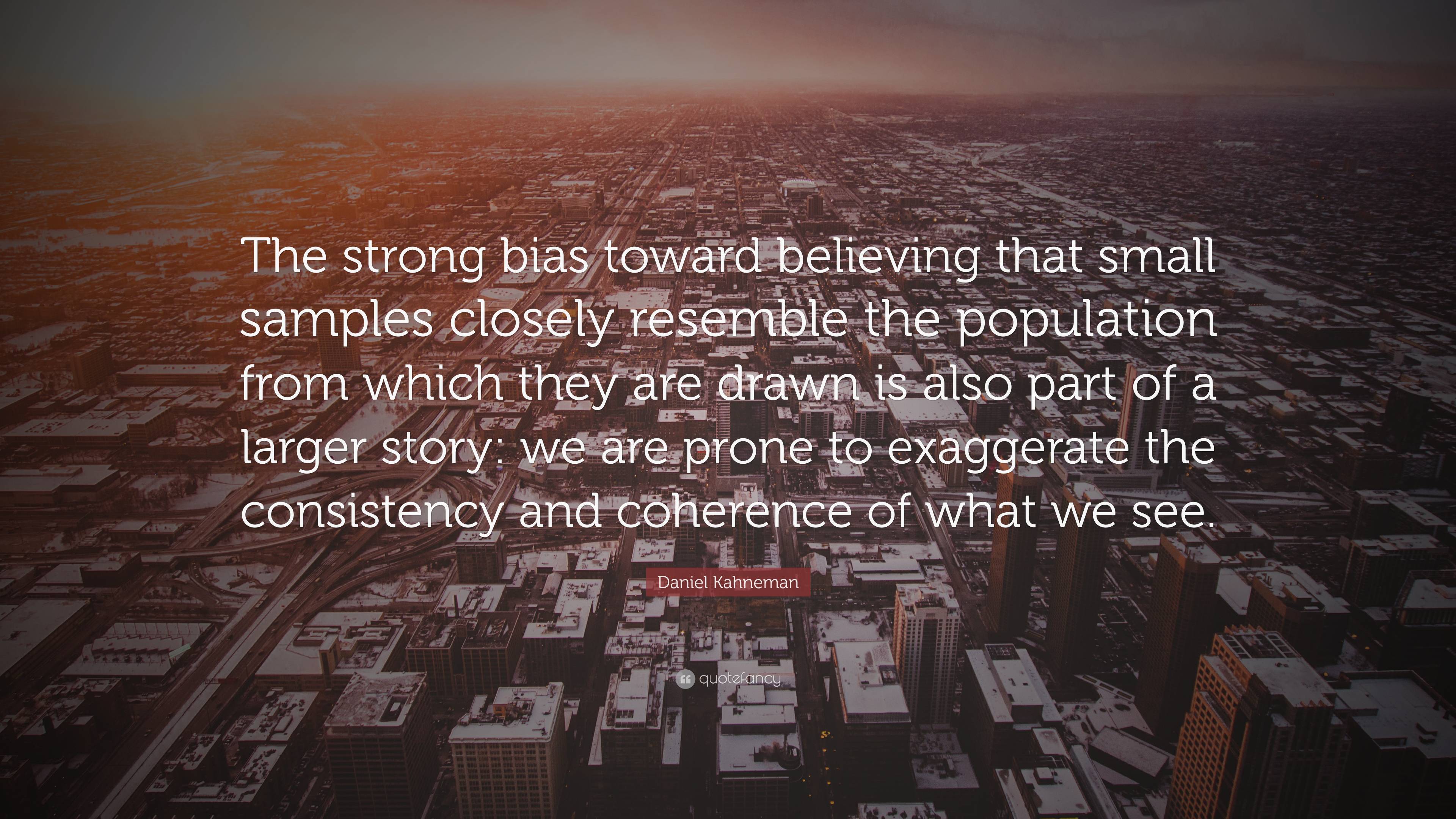 Daniel Kahneman Quote: “The strong bias toward believing that small ...