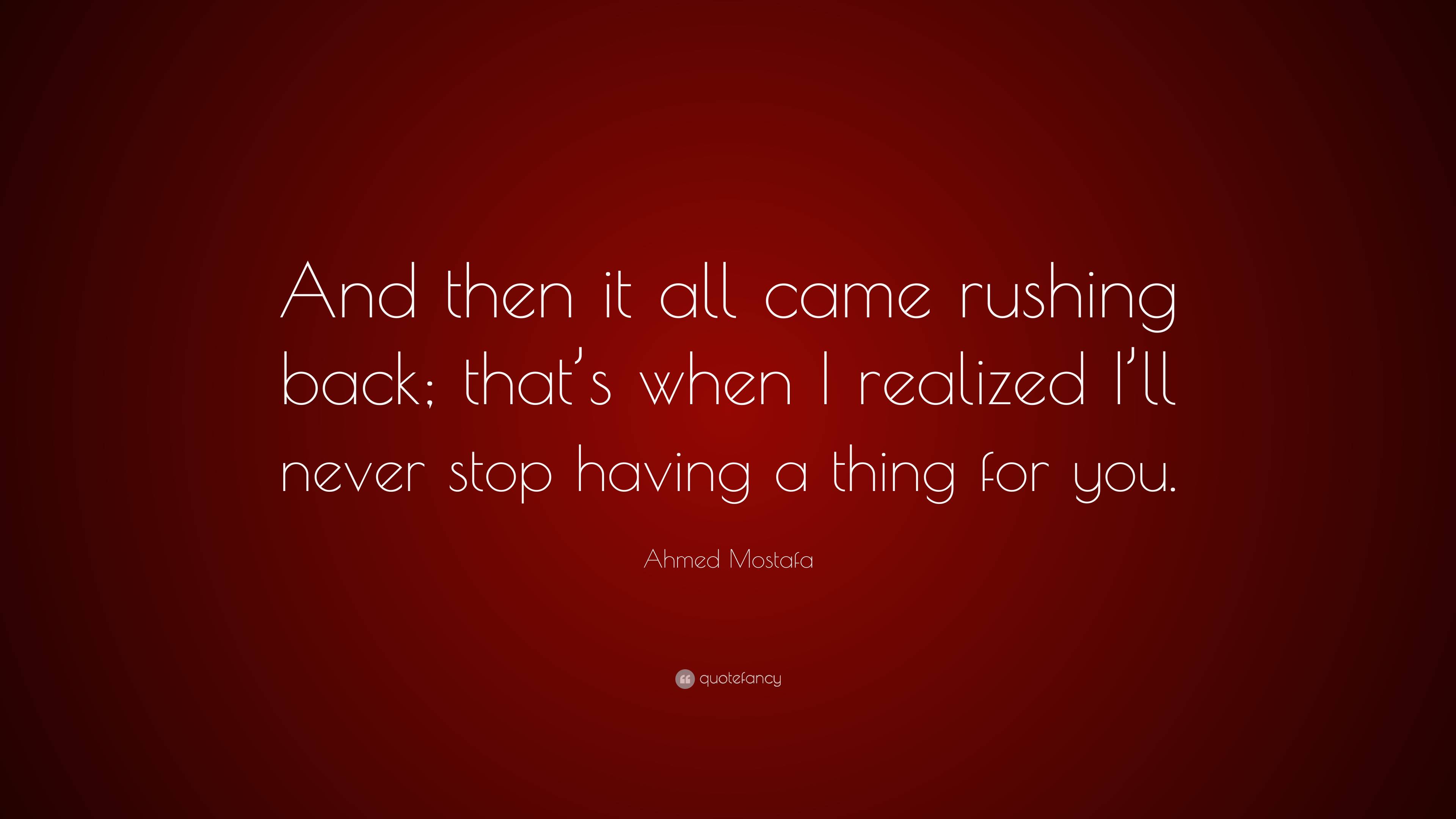 https://quotefancy.com/media/wallpaper/3840x2160/7494552-Ahmed-Mostafa-Quote-And-then-it-all-came-rushing-back-that-s-when.jpg