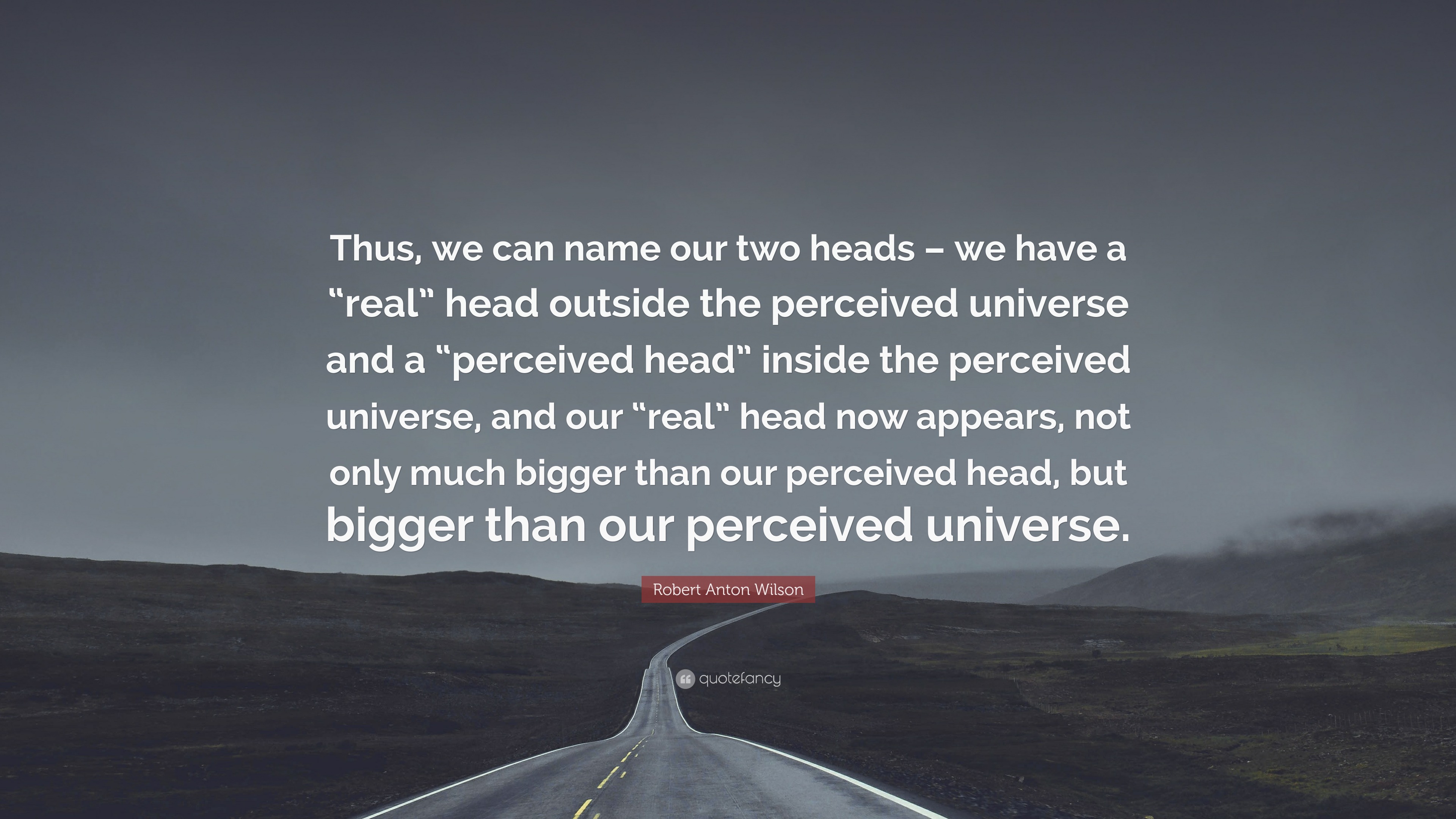 Robert Anton Wilson Quote: “Thus, we can name our two heads – we have a “ real” head outside the perceived universe and a “perceived head” inside  the...”