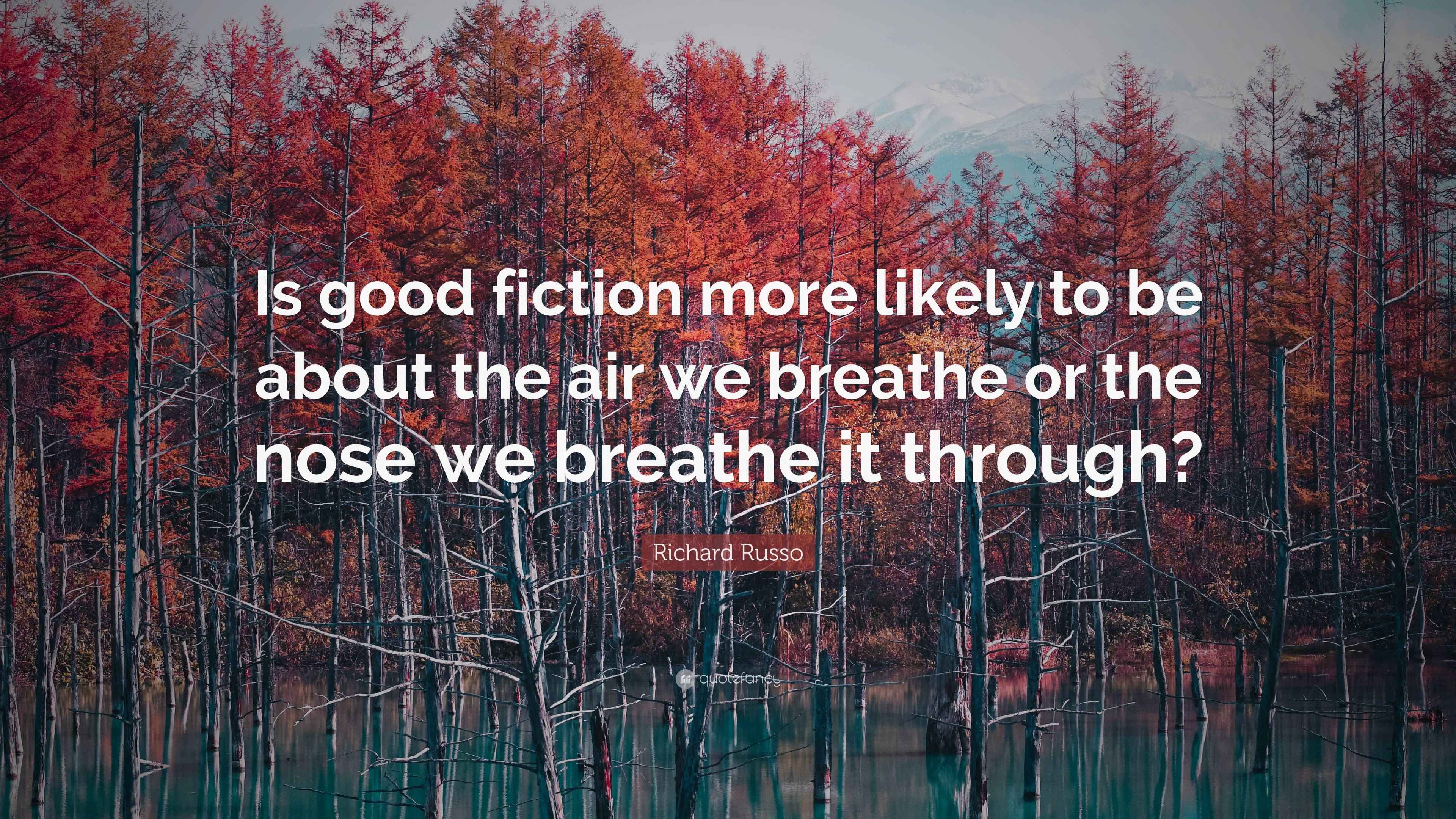 Richard Russo Quote “Is good fiction more likely to be about the air