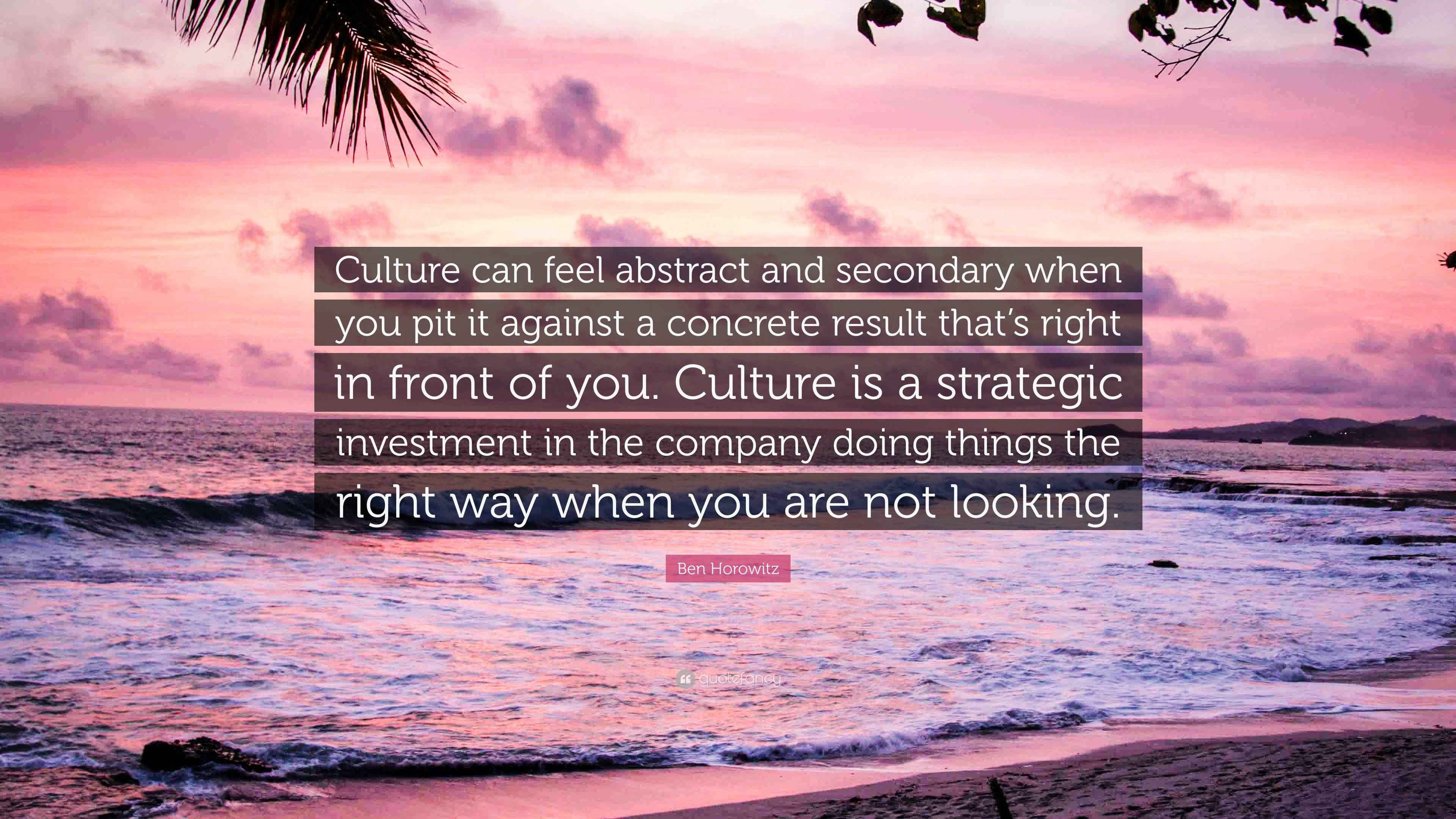 Ben Horowitz Quote: “Culture can feel abstract and secondary when you