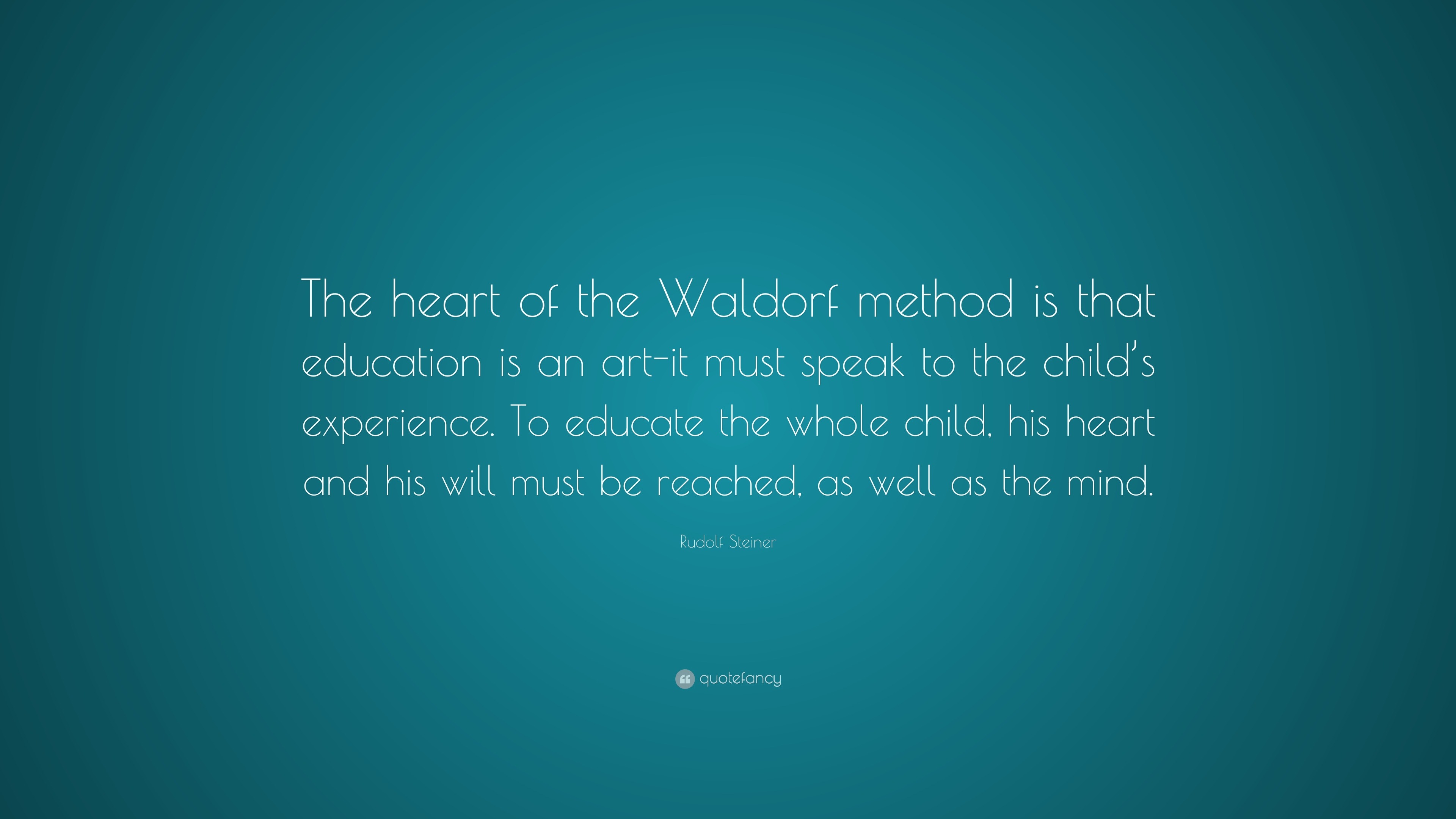 Rudolf Steiner Quote “The heart of the Waldorf method is that education is an artit must speak