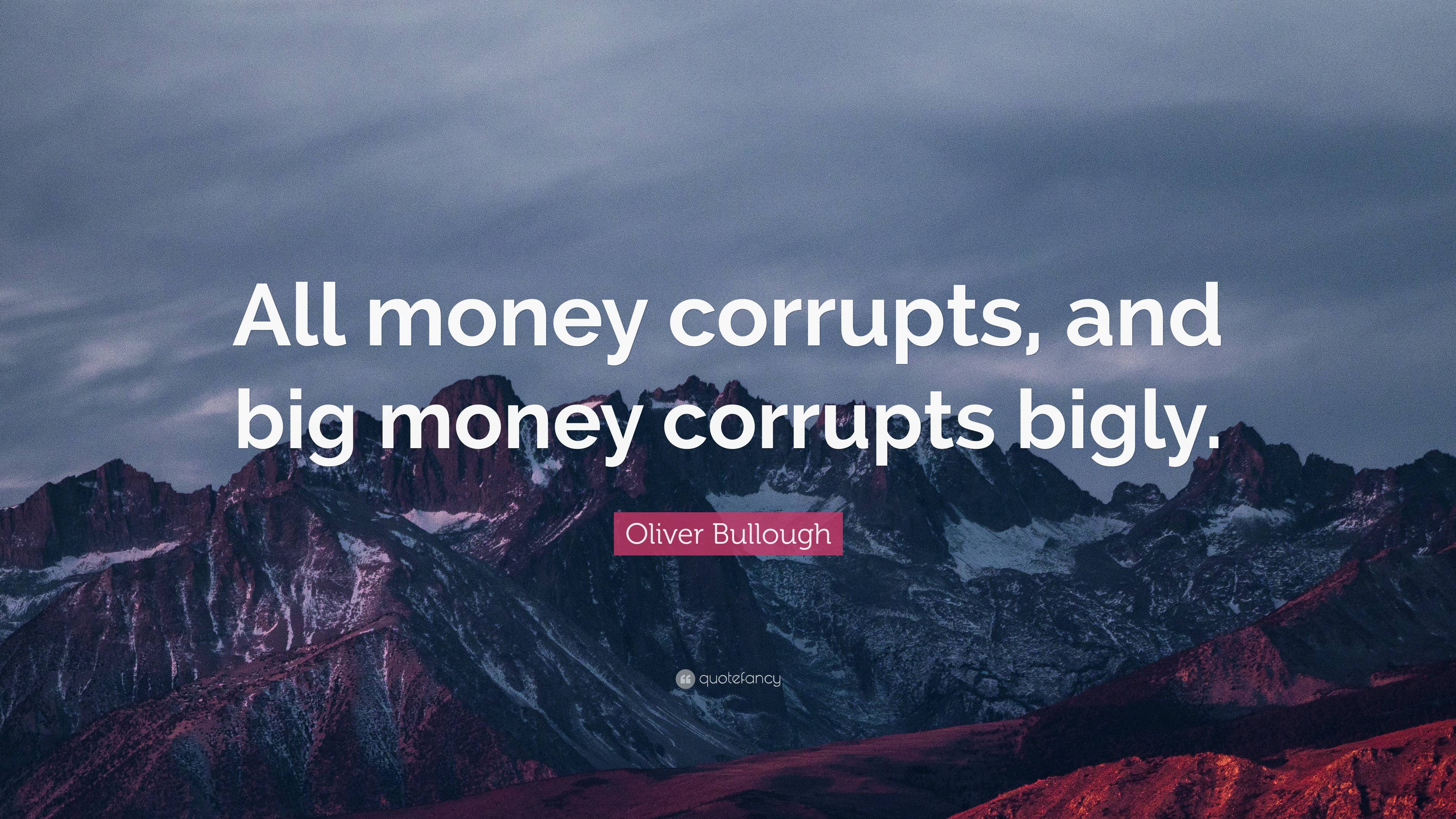 Oliver Bullough Quote: “All money corrupts, and big money corrupts bigly.”