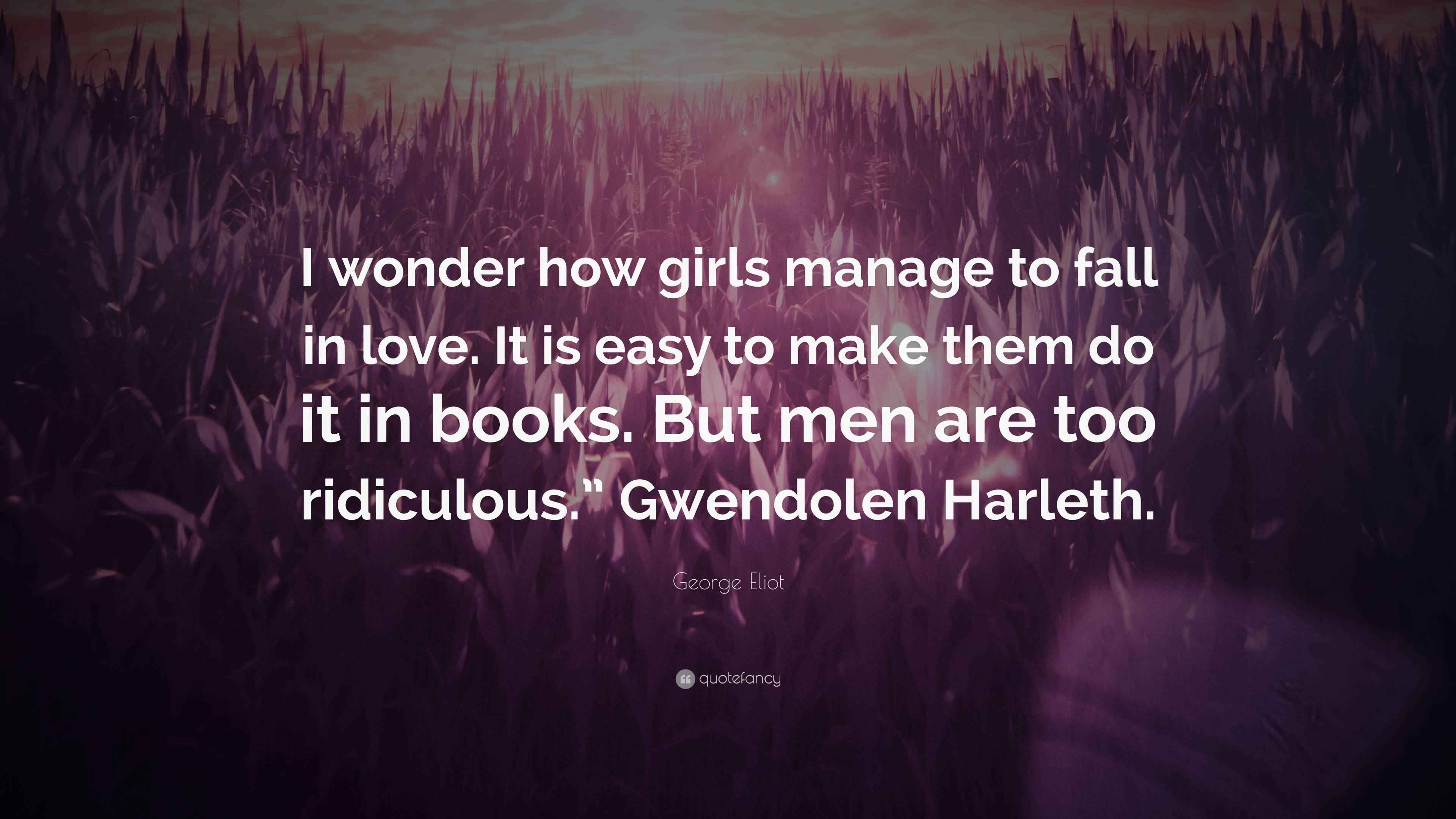George Eliot Quote: “I wonder how girls manage to fall in love. It is easy  to make them do it in books. But men are too ridiculous.”...”, image size:3840x2160