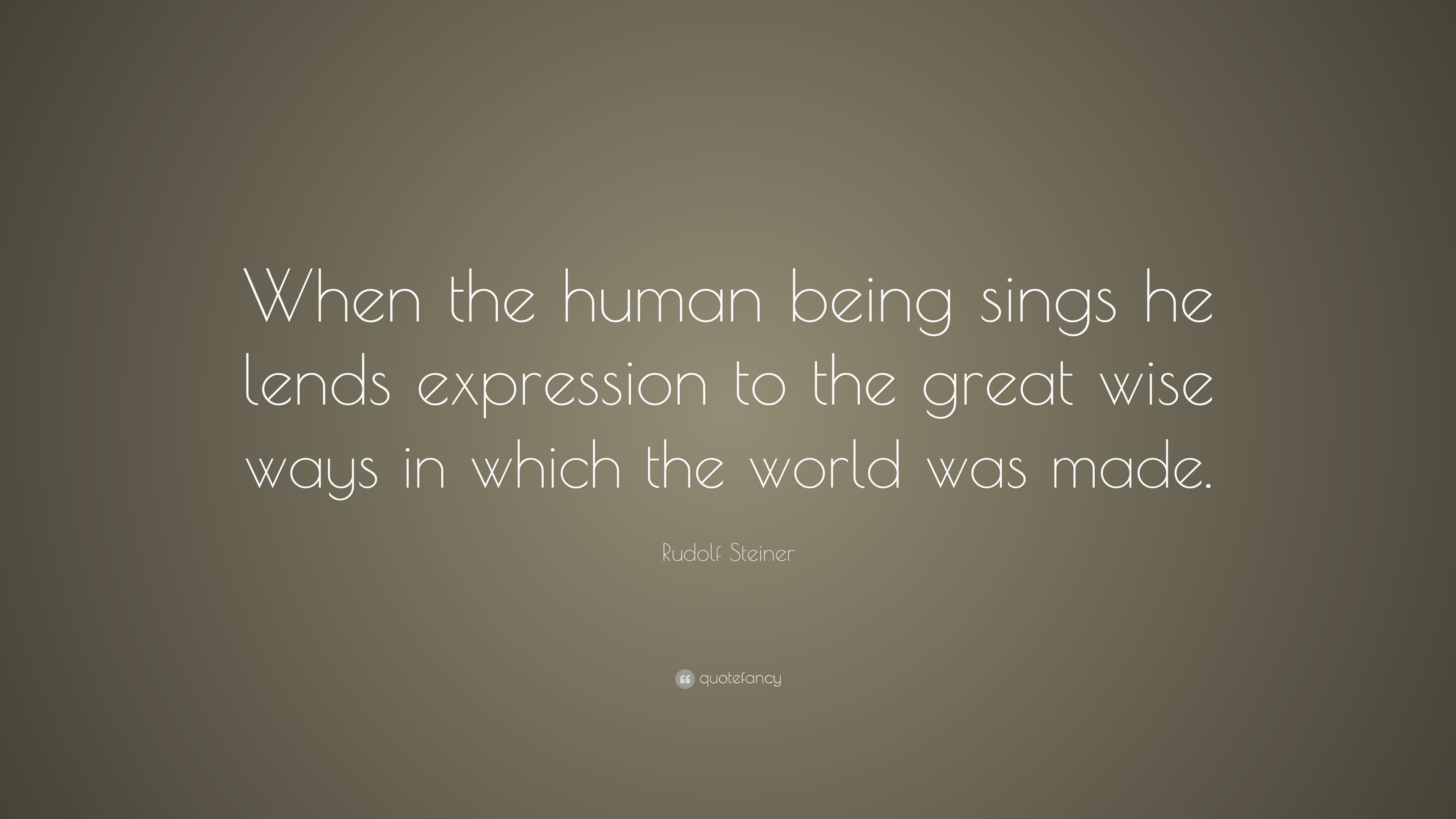 Rudolf Steiner Quote: “When the human being sings he lends expression ...