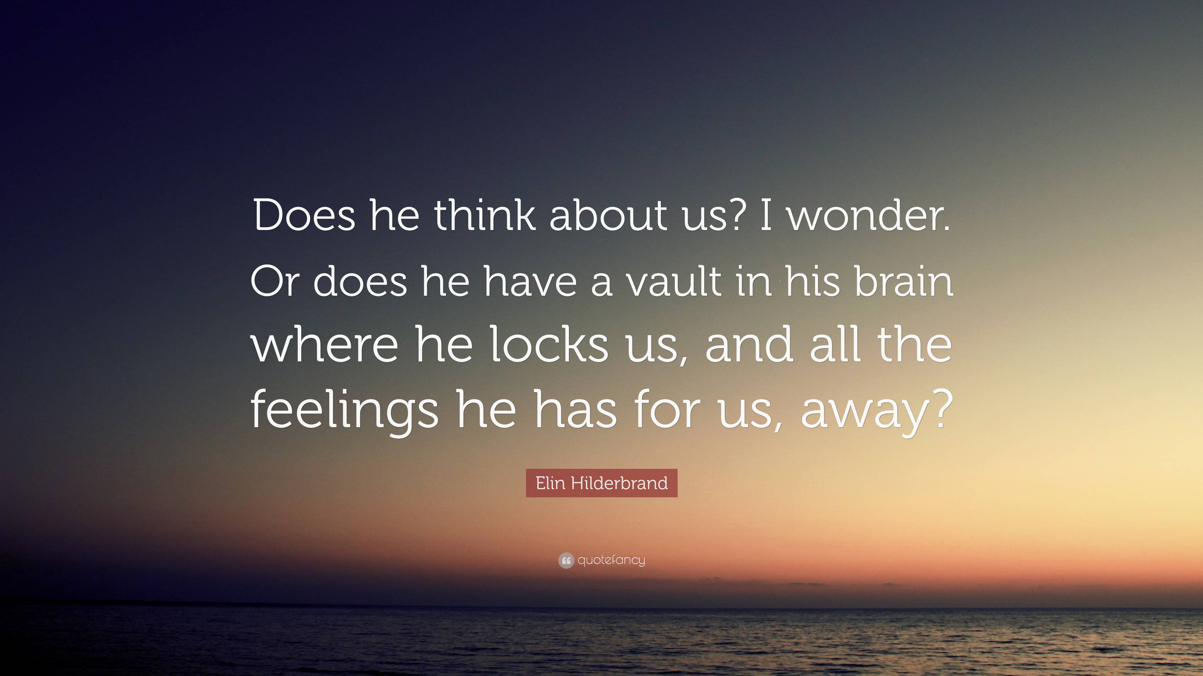 Elin Hilderbrand Quote: “Does he think about us? I wonder. Or does he ...