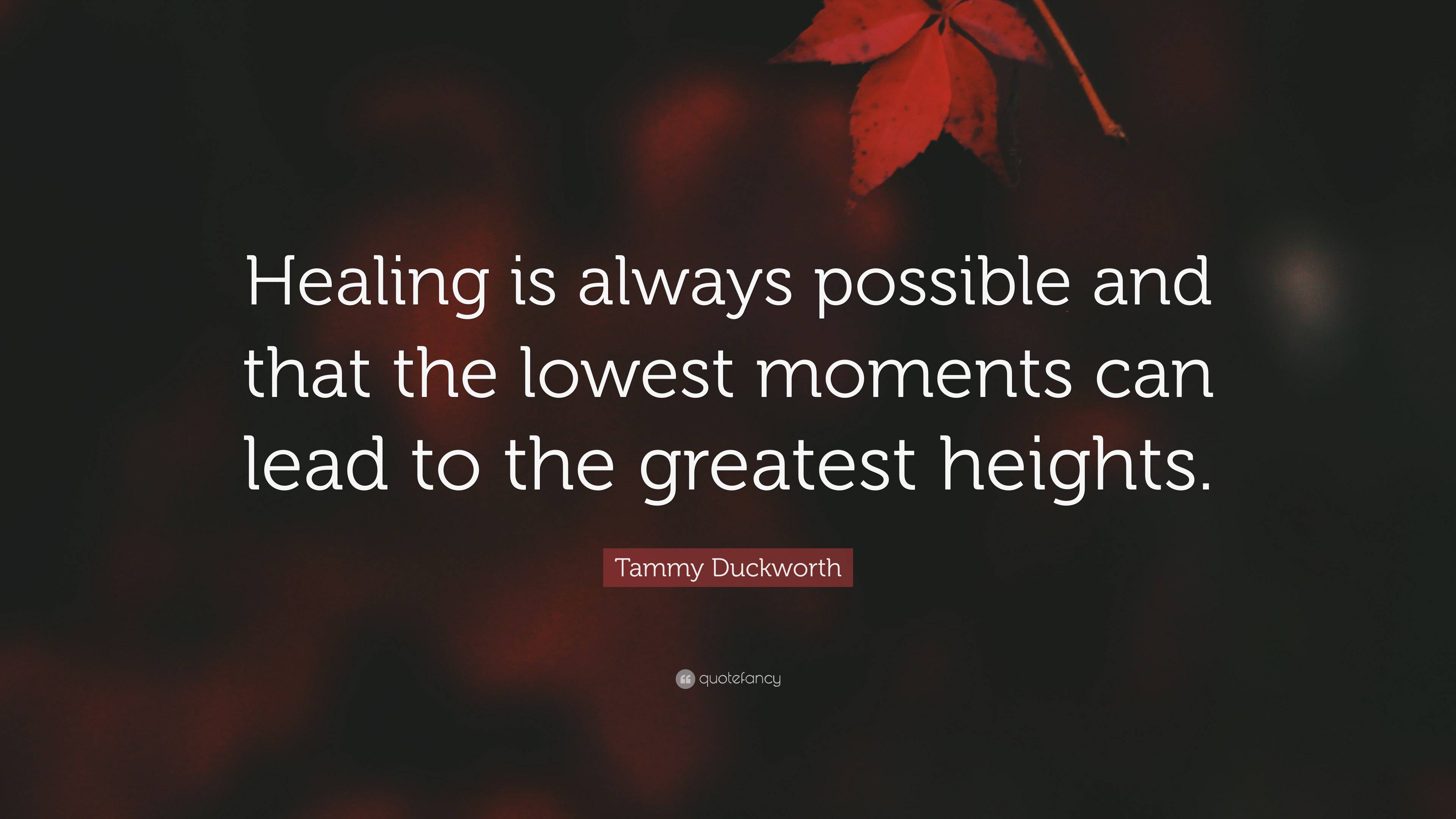 Tammy Duckworth Quote: “Healing is always possible and that the lowest ...