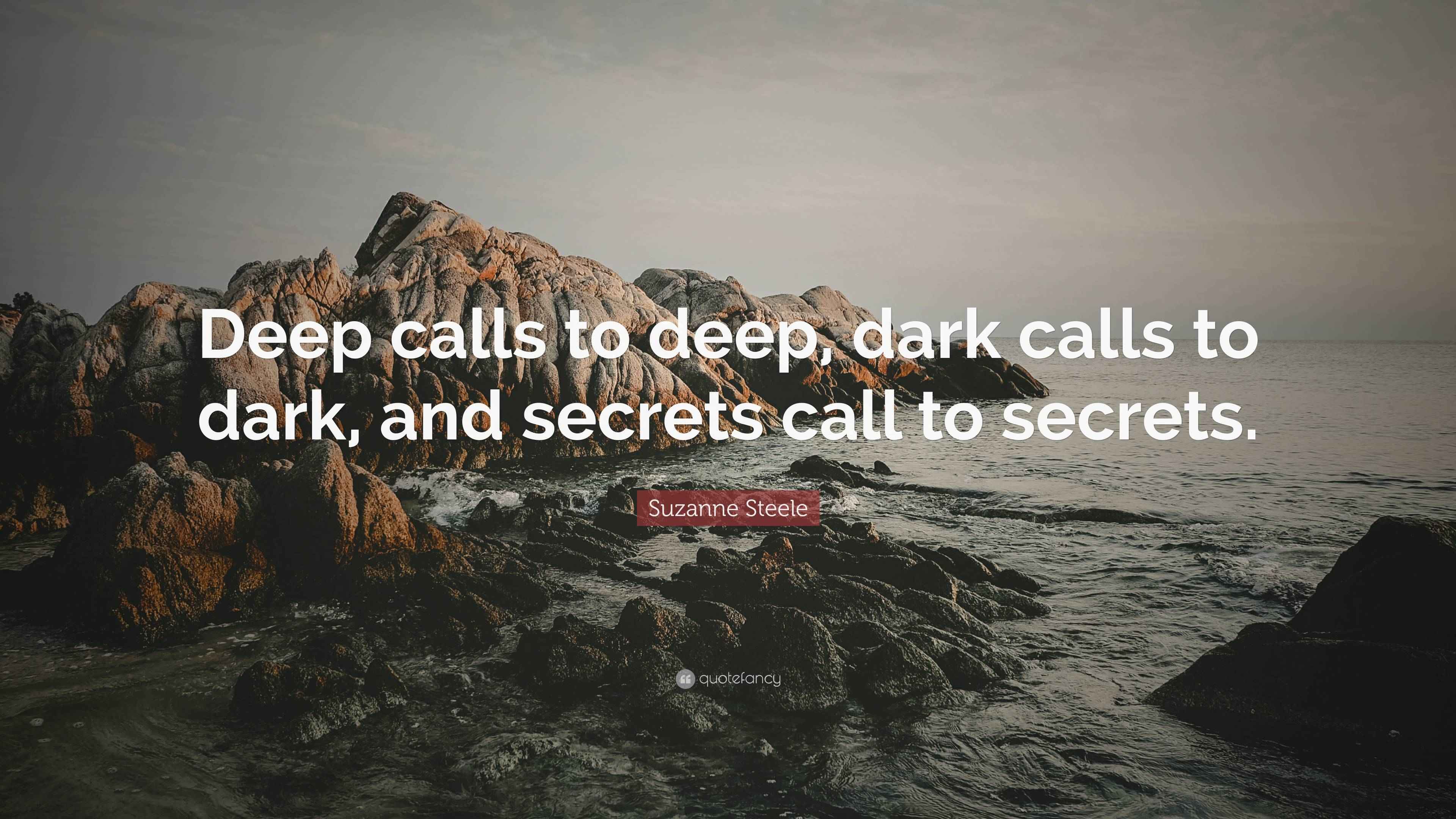 Suzanne Steele Quote “Deep calls to deep, dark calls to dark, and