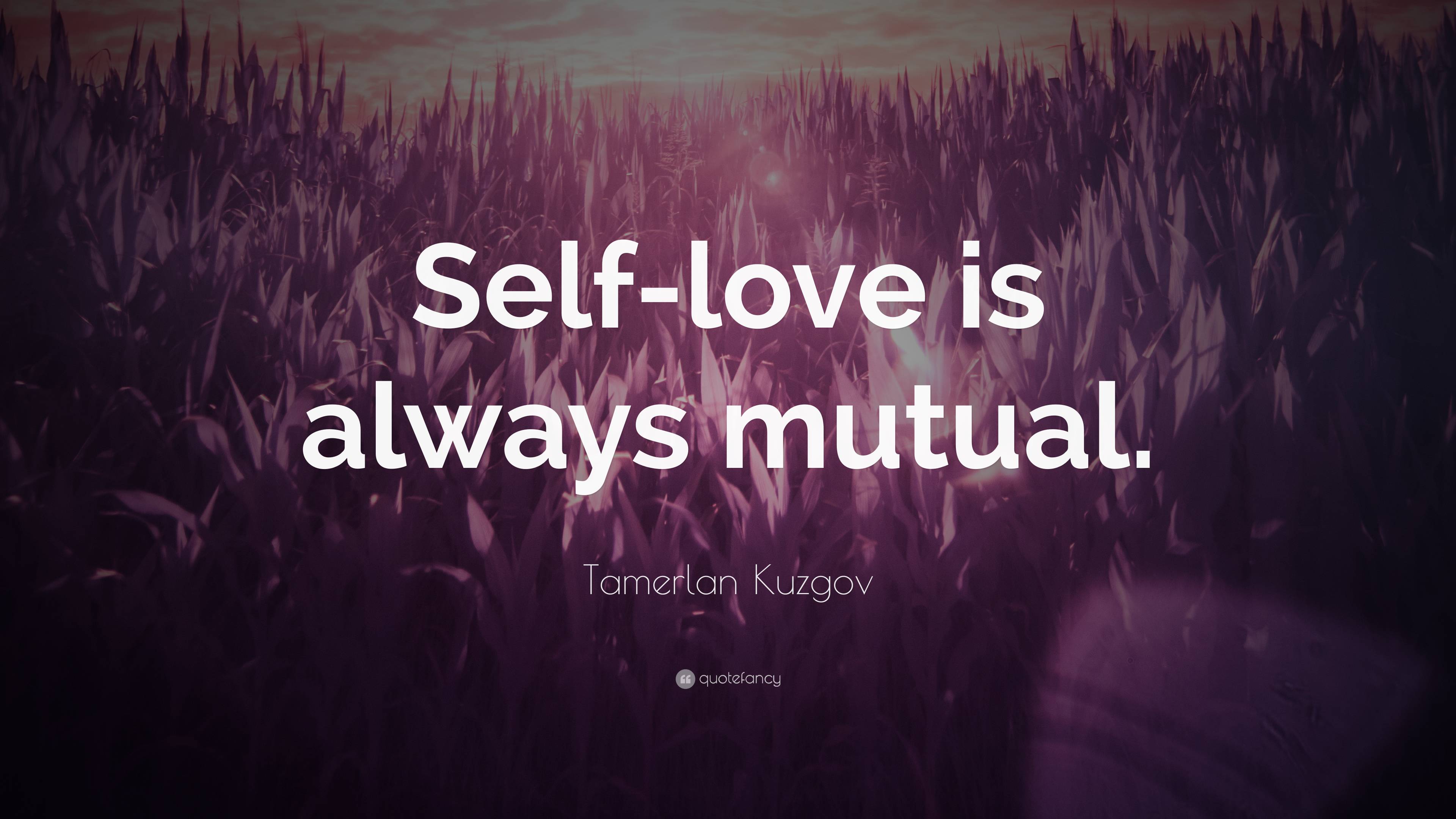 Tamerlan Kuzgov Quote: “Self-love is always mutual.”