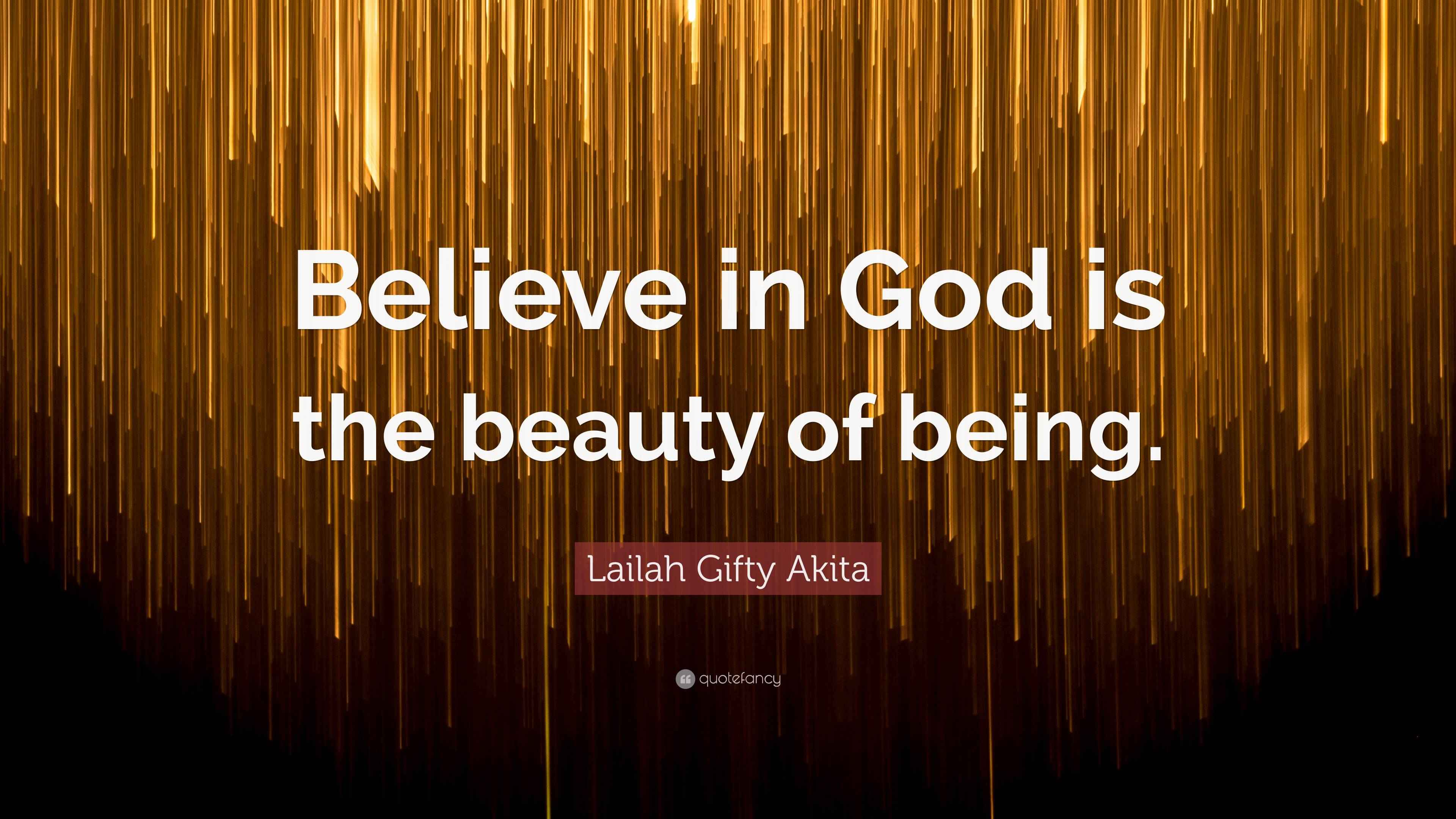 Lailah Gifty Akita Quote: “Believe in God is the beauty of being.”