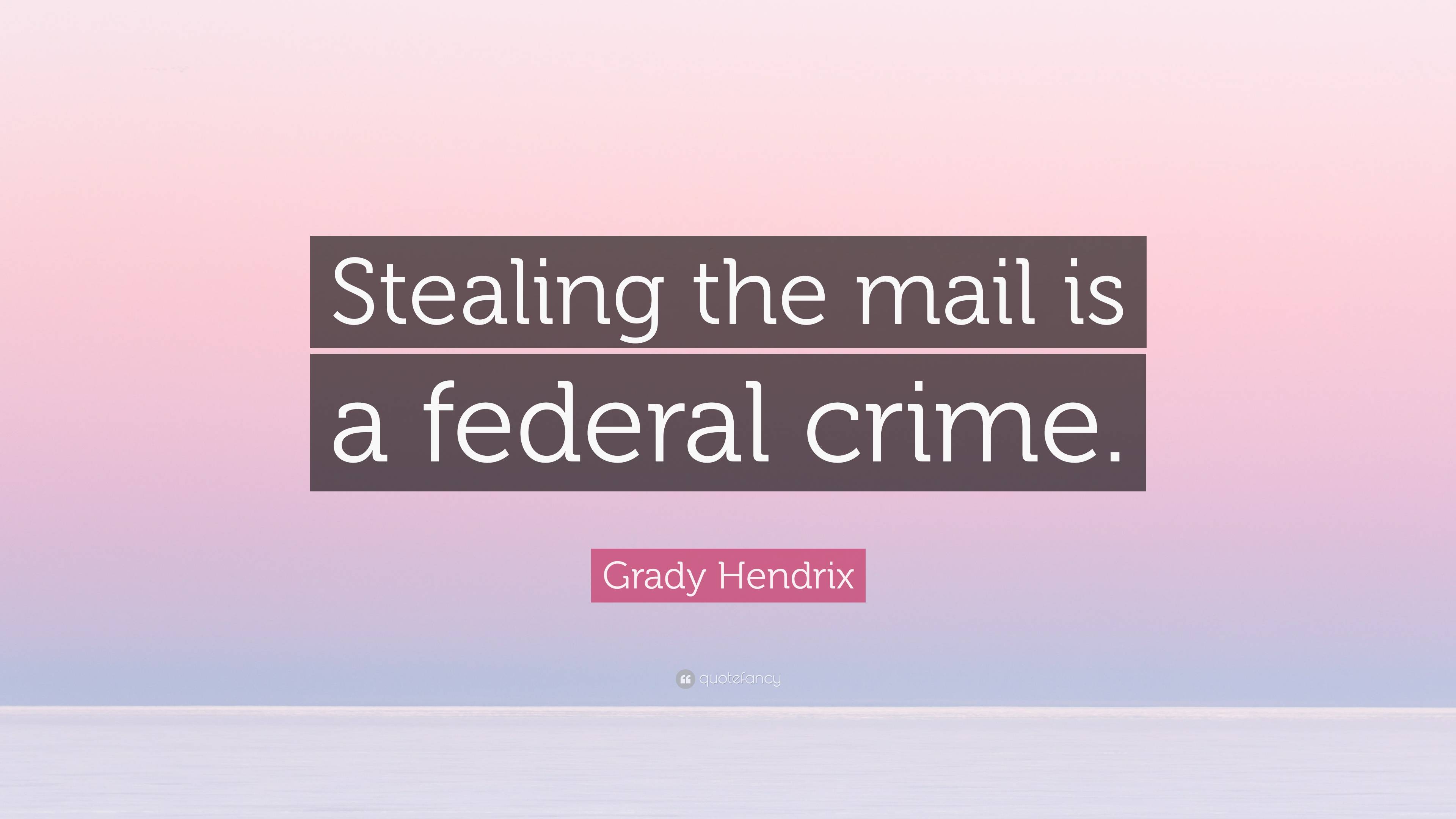 Grady Hendrix Quote: “Stealing the mail is a federal crime.” 