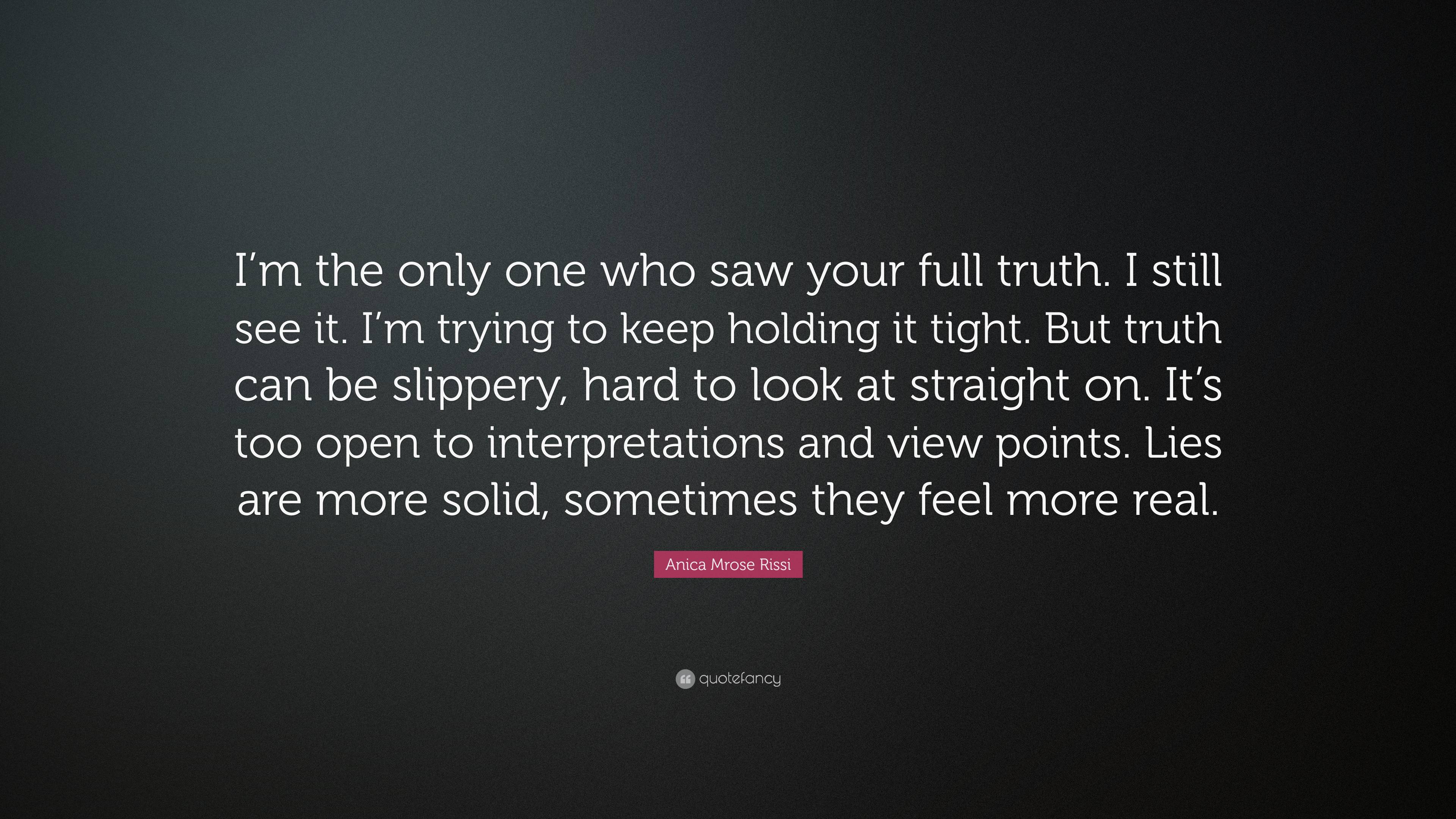 Anica Mrose Rissi Quote: “I’m the only one who saw your full truth. I ...