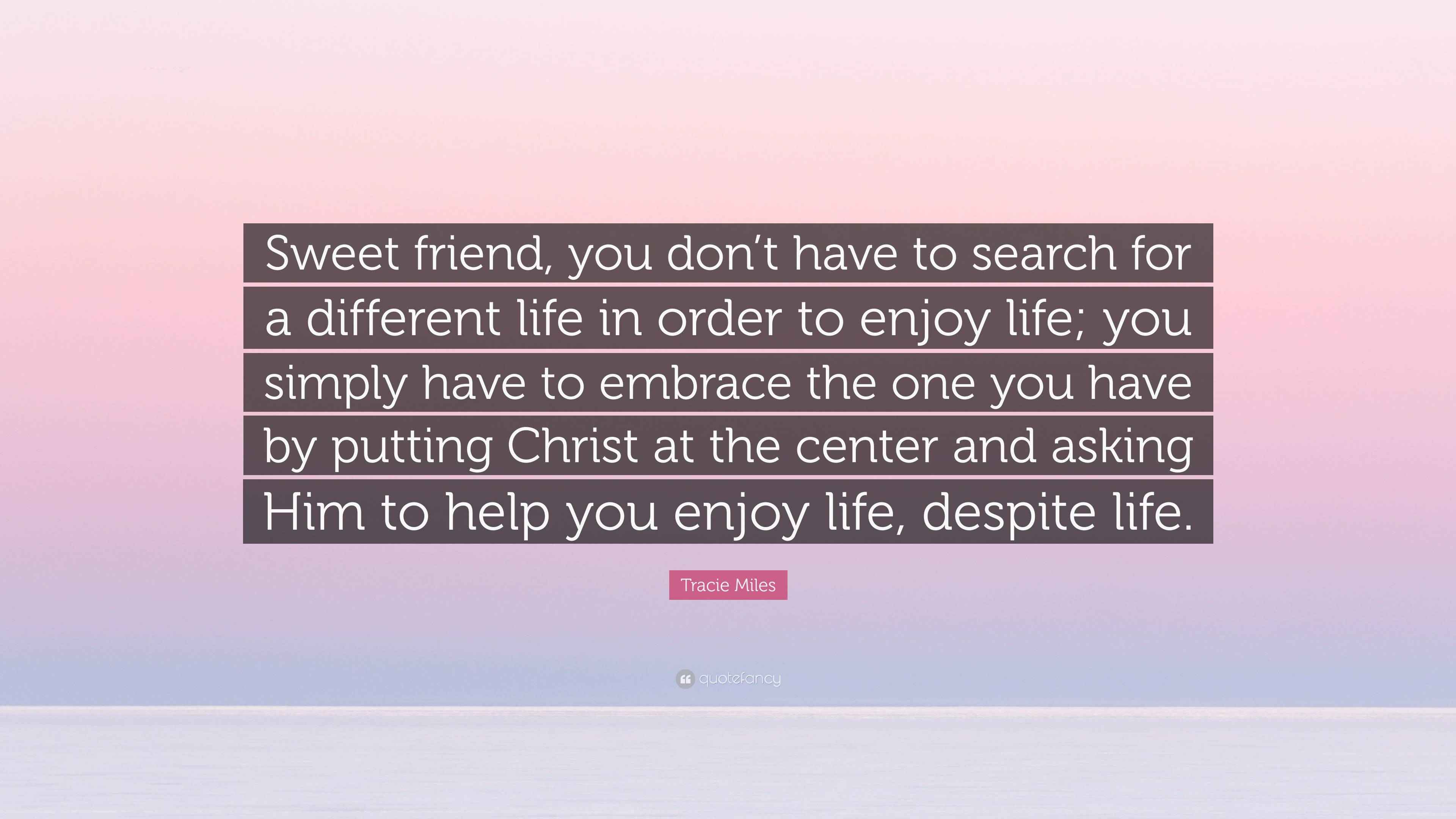 Tracie Miles Quote “Sweet friend, you don’t have to search for a