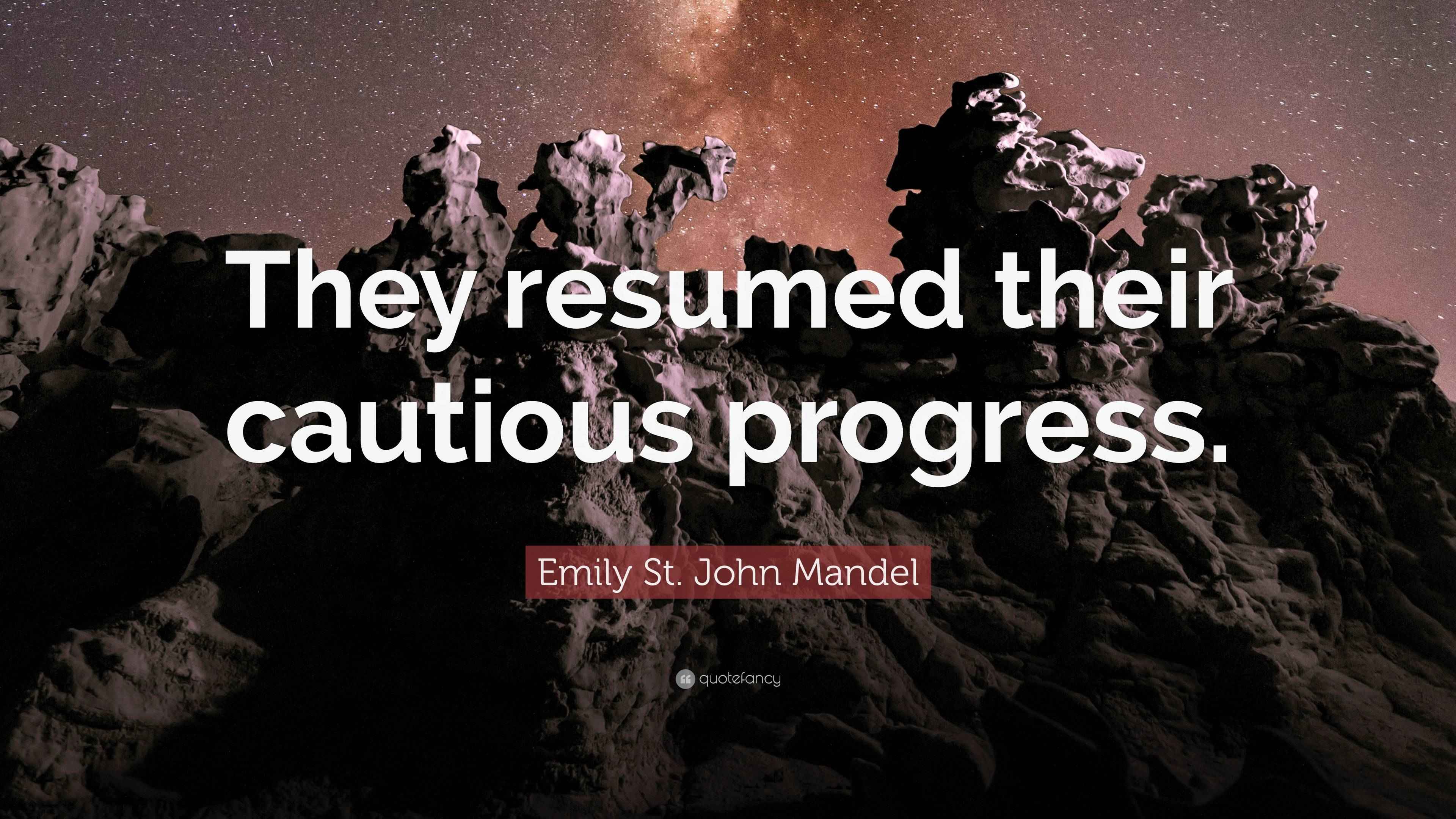 Emily St. John Mandel Quote “They resumed their cautious progress.”