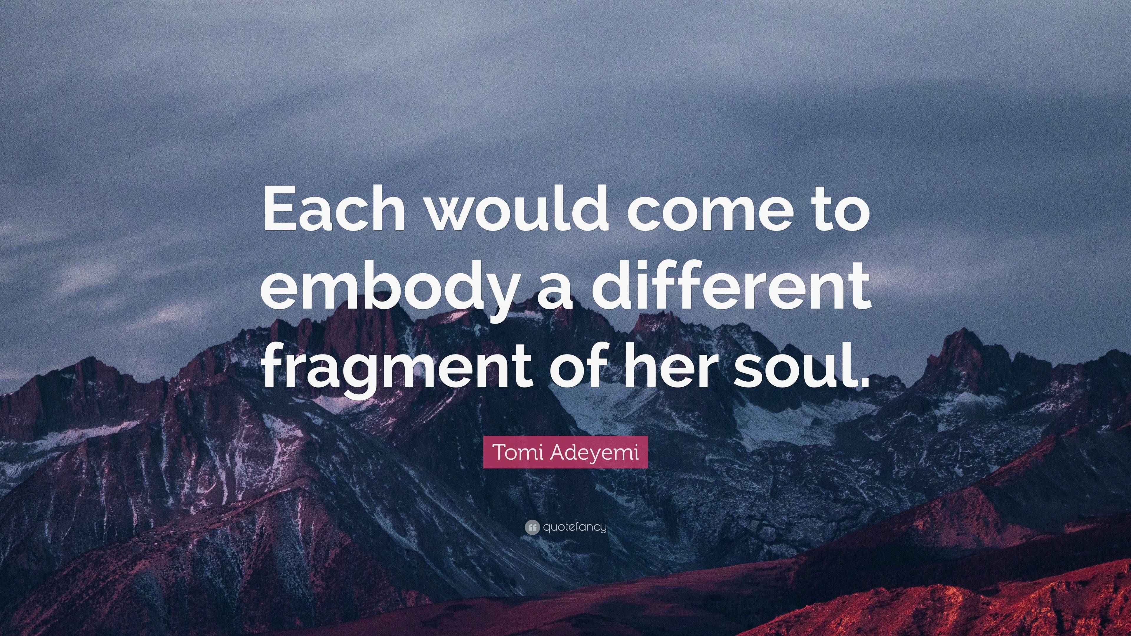 Embody Quote Tomi Adeyemi Quote: “Each would come to embody a different fragment of ...