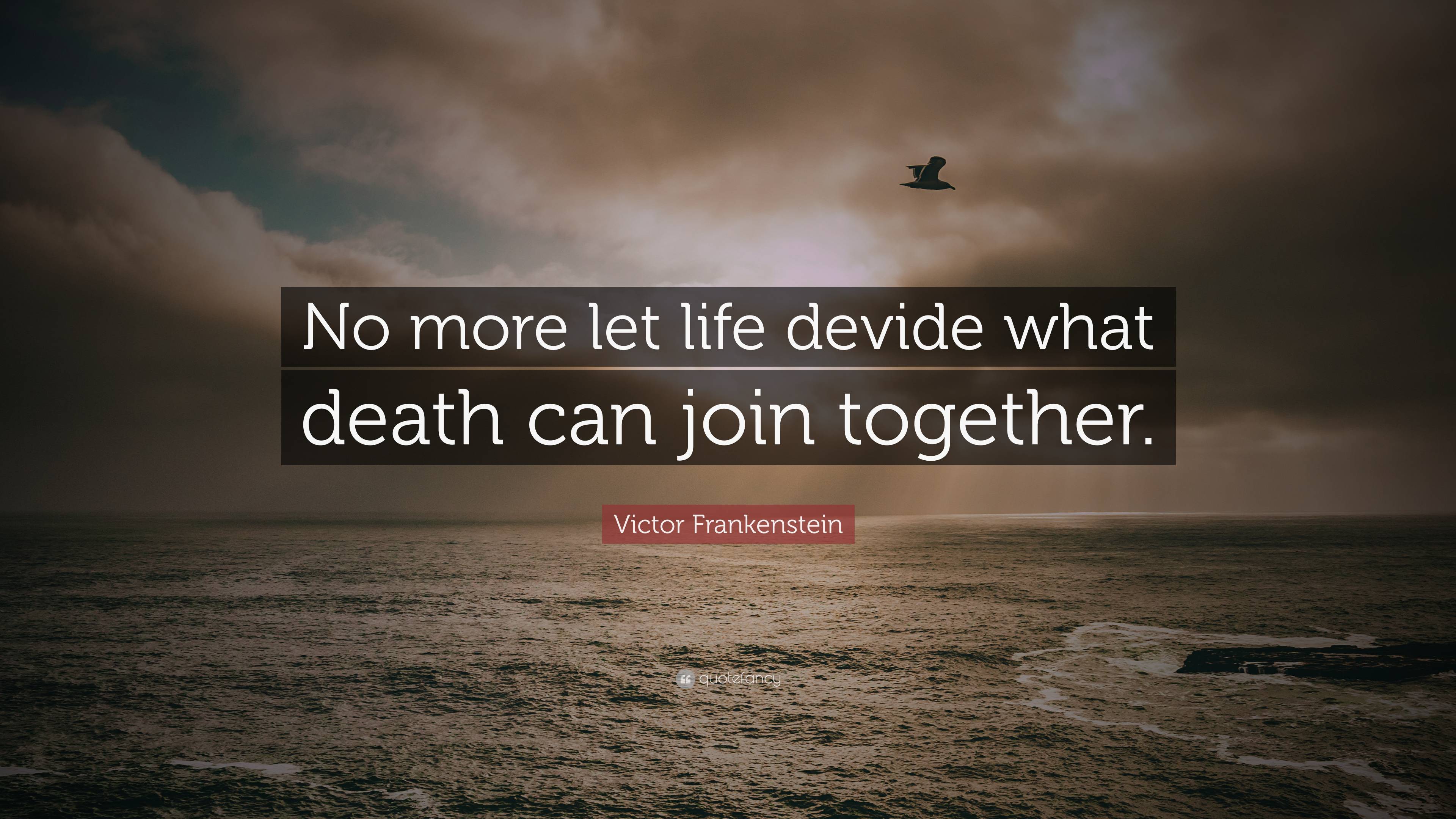 Victor Frankenstein Quote “No more let life devide what death can join together.”