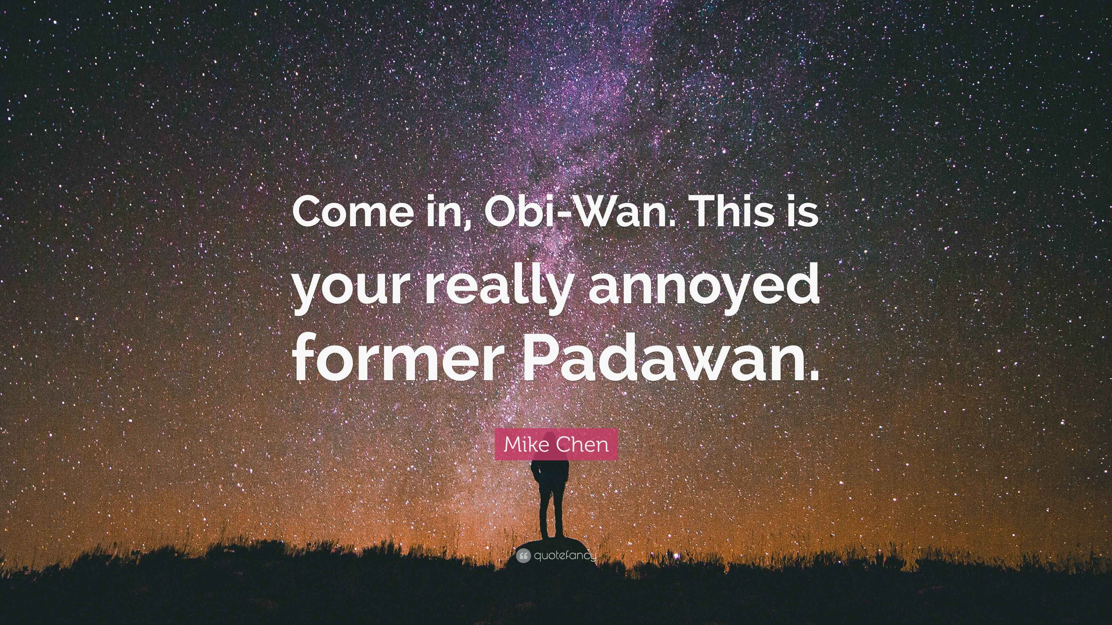 Mike Chen Quote in, ObiWan. This is your really annoyed former Padawan.”