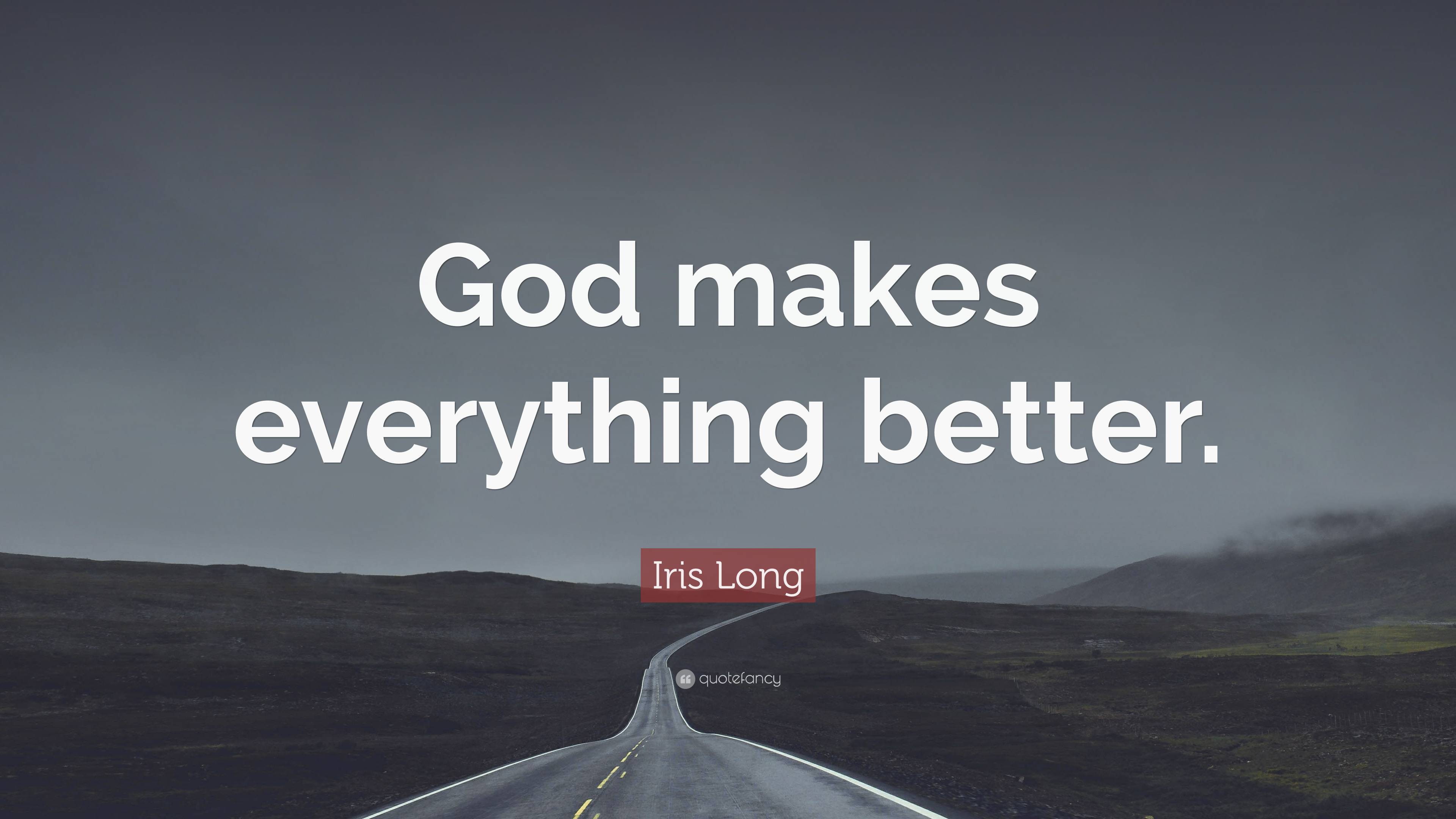 Iris Long Quote: “God makes everything better.”