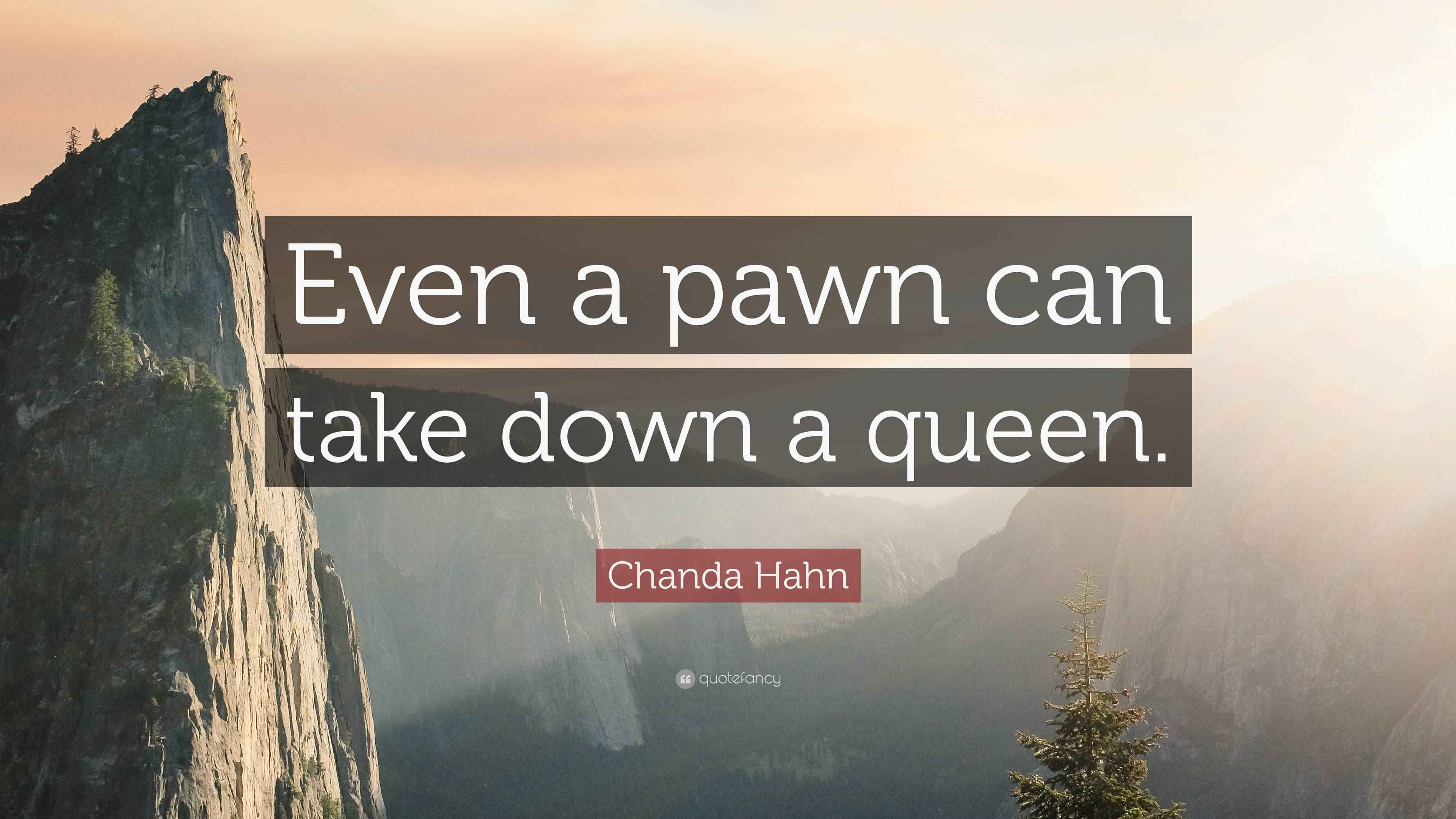 Chanda Hahn Quote “Even a pawn can take down a queen.”