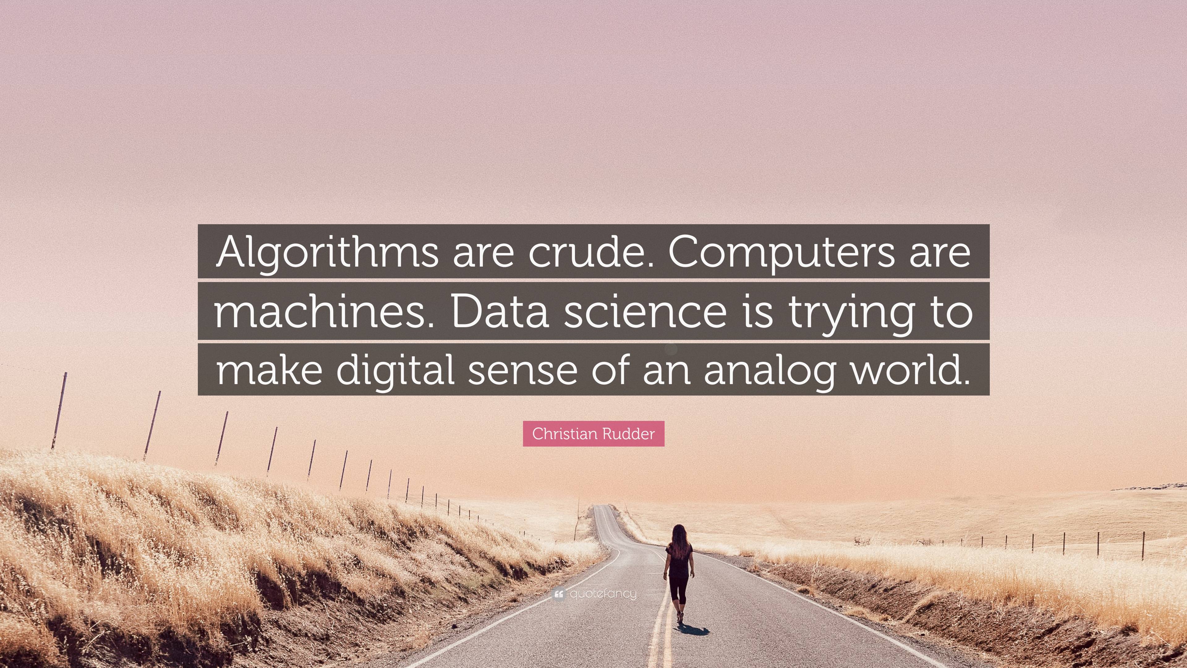 Christian Rudder Quote “algorithms Are Crude Computers Are Machines Data Science Is Trying To 