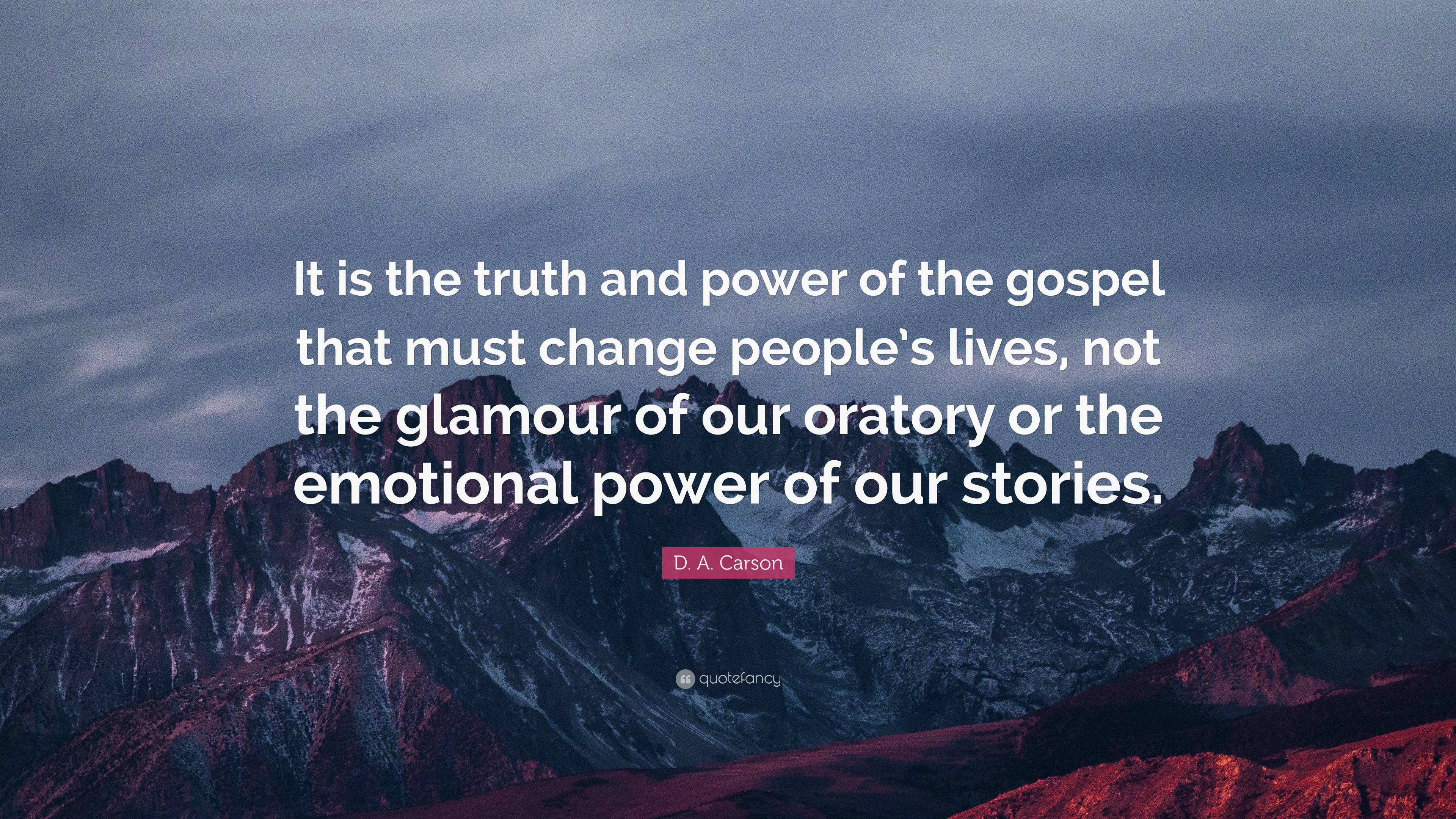 D. A. Carson Quote: “It is the truth and power of the gospel that must ...