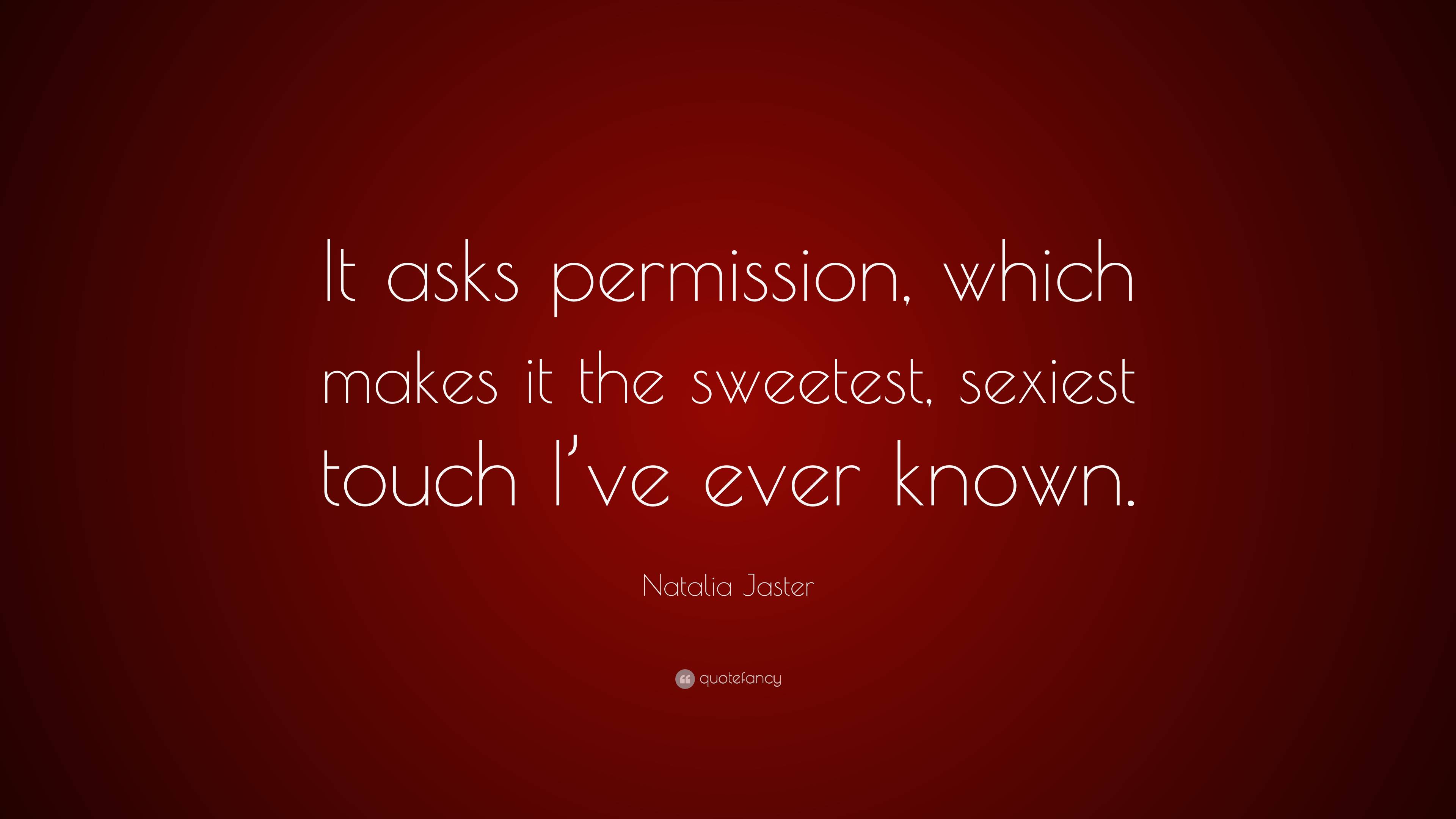 Natalia Jaster Quote: “it Asks Permission, Which Makes It The Sweetest 