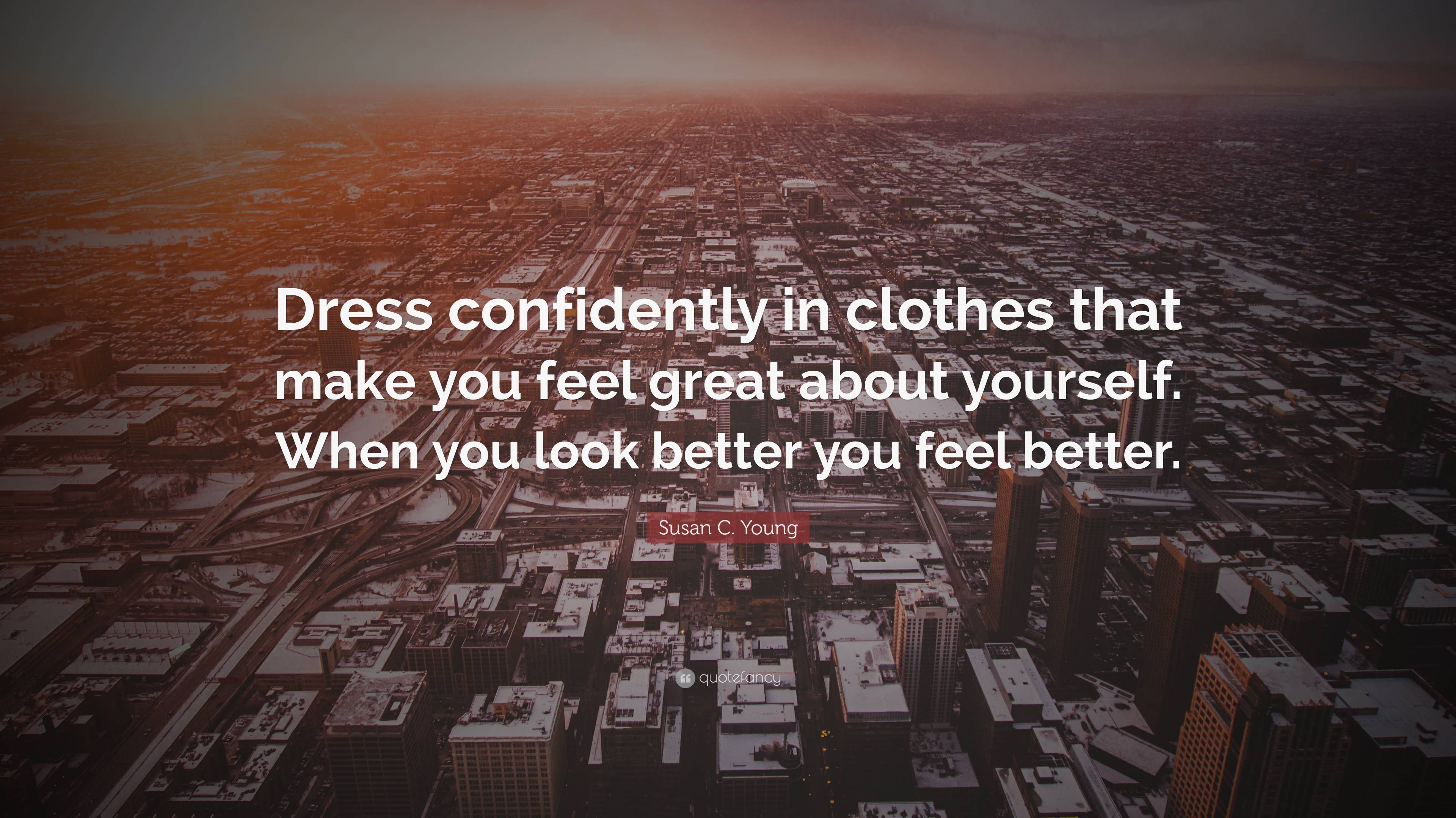 Susan C. Young Quote “Dress confidently in clothes that make you feel